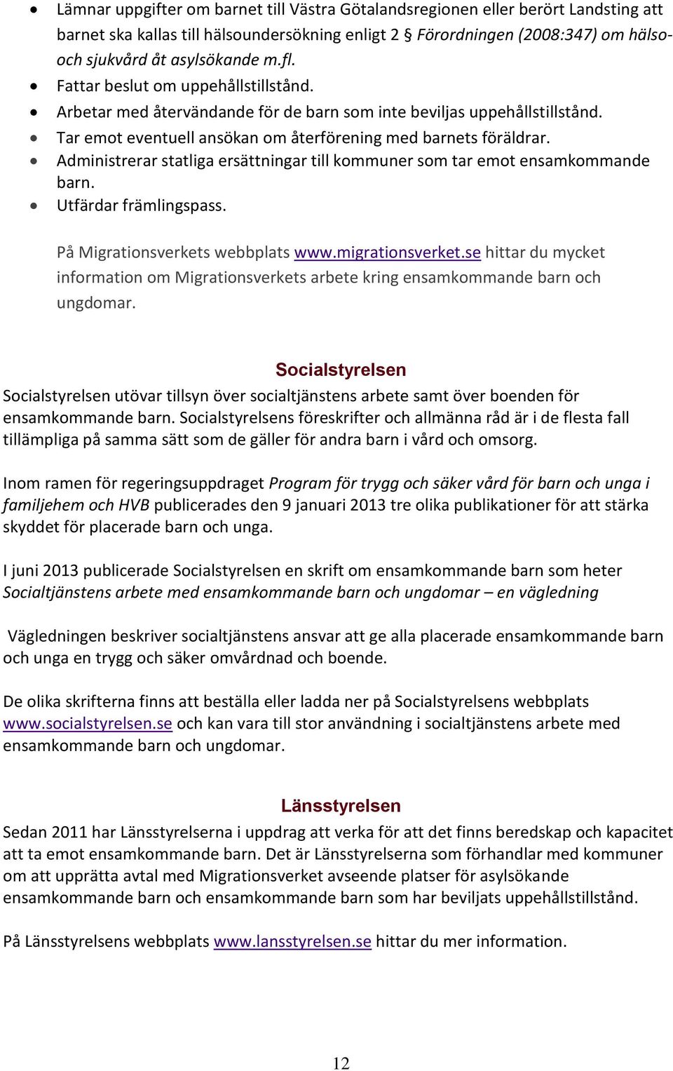 Administrerar statliga ersättningar till kommuner som tar emot ensamkommande barn. Utfärdar främlingspass. På Migrationsverkets webbplats www.migrationsverket.