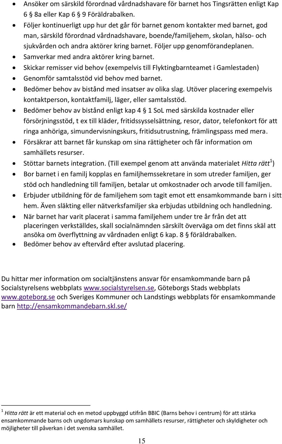 Följer upp genomförandeplanen. Samverkar med andra aktörer kring barnet. Skickar remisser vid behov (exempelvis till Flyktingbarnteamet i Gamlestaden) Genomför samtalsstöd vid behov med barnet.