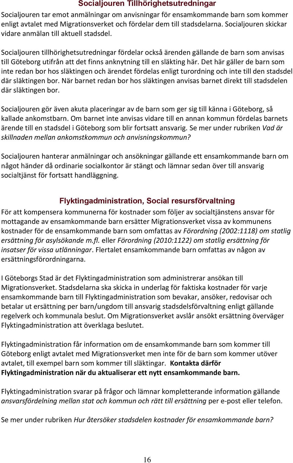 Socialjouren tillhörighetsutredningar fördelar också ärenden gällande de barn som anvisas till Göteborg utifrån att det finns anknytning till en släkting här.