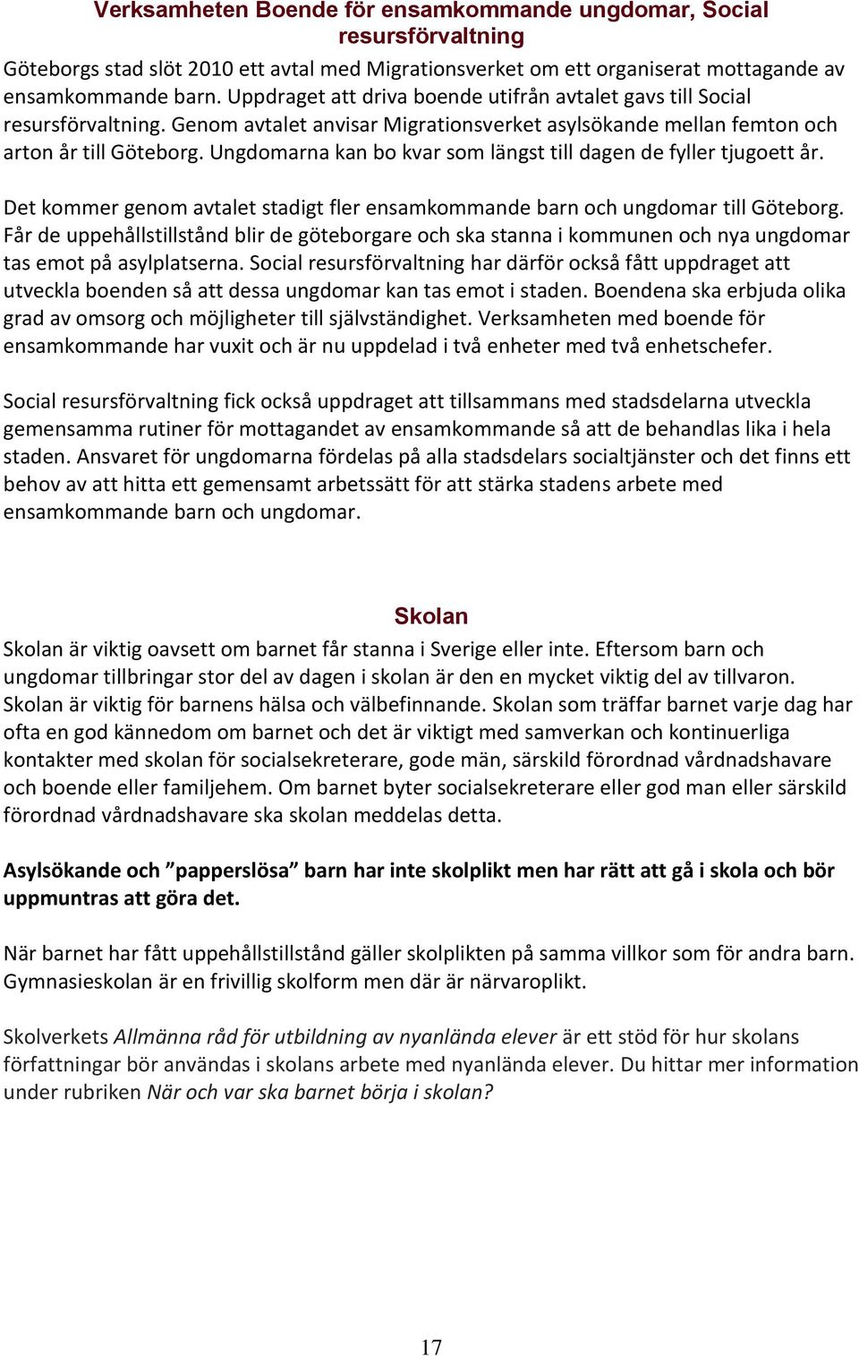 Ungdomarna kan bo kvar som längst till dagen de fyller tjugoett år. Det kommer genom avtalet stadigt fler ensamkommande barn och ungdomar till Göteborg.