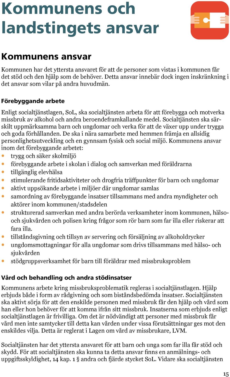 Förebyggande arbete Enligt socialtjänstlagen, SoL, ska socialtjänsten arbeta för att förebygga och motverka missbruk av alkohol och andra beroendeframkallande medel.