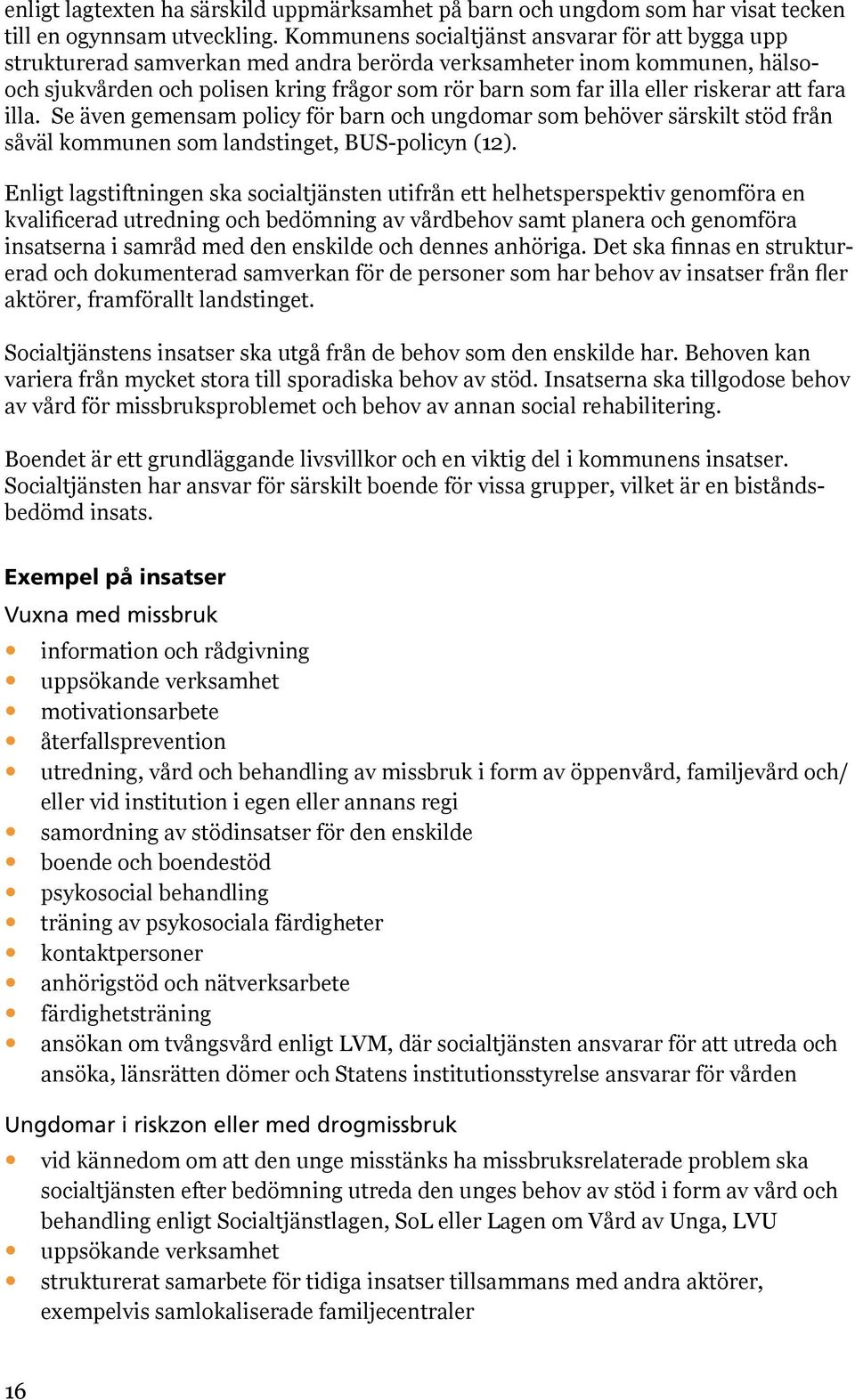 riskerar att fara illa. Se även gemensam policy för barn och ungdomar som behöver särskilt stöd från såväl kommunen som landstinget, BUS-policyn (12).