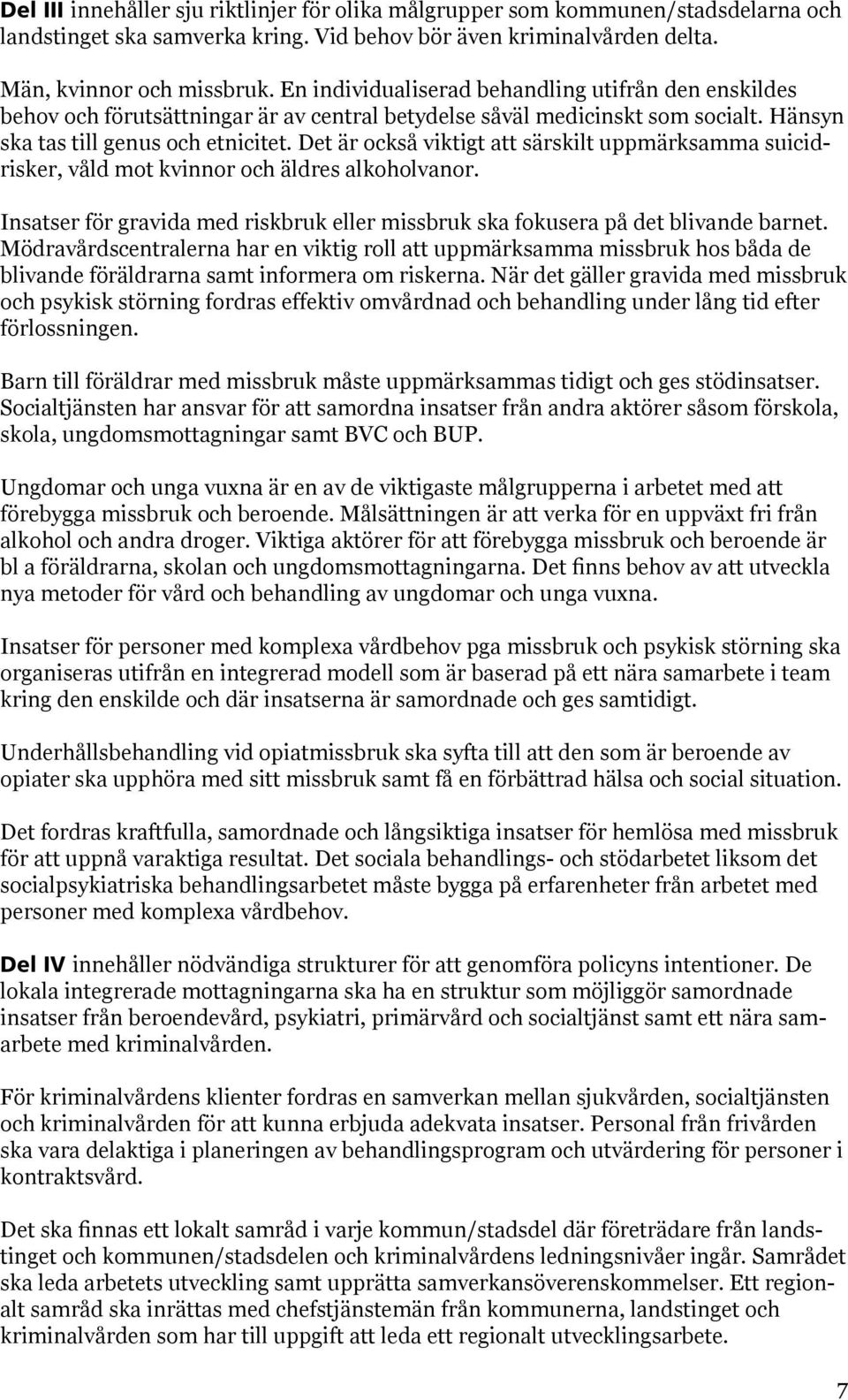 Det är också viktigt att särskilt uppmärksamma suicidrisker, våld mot kvinnor och äldres alkoholvanor. Insatser för gravida med riskbruk eller missbruk ska fokusera på det blivande barnet.