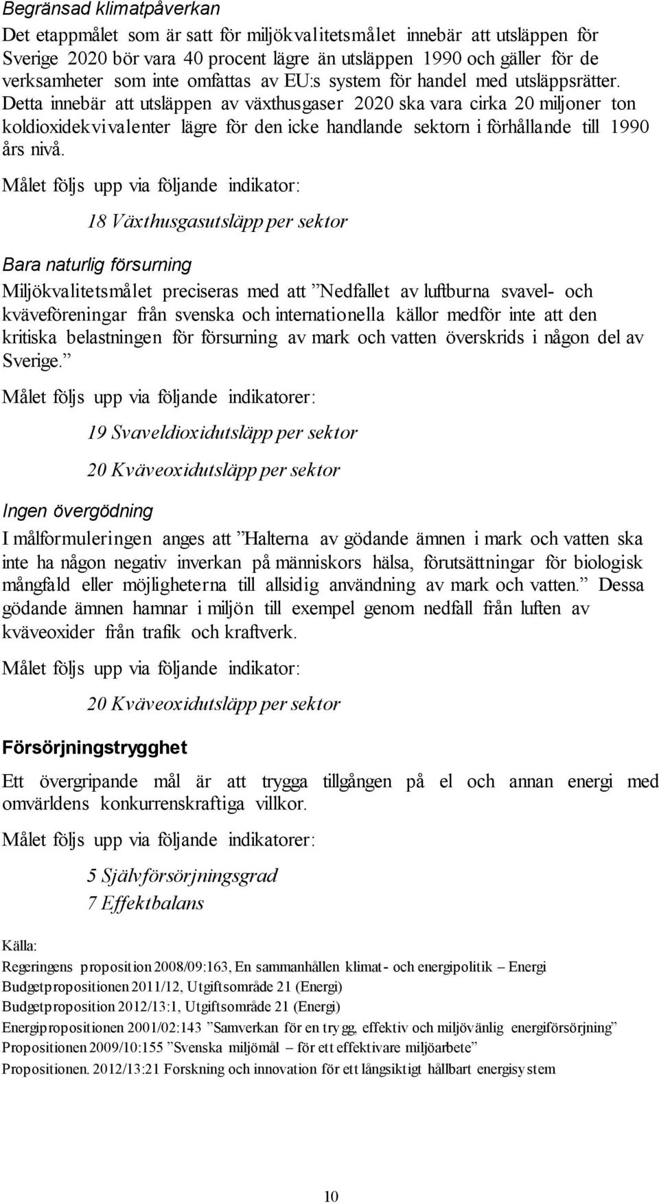 Detta innebär att utsläppen av växthusgaser 2020 ska vara cirka 20 miljoner ton koldioxidekvivalenter lägre för den icke handlande sektorn i förhållande till 1990 års nivå.