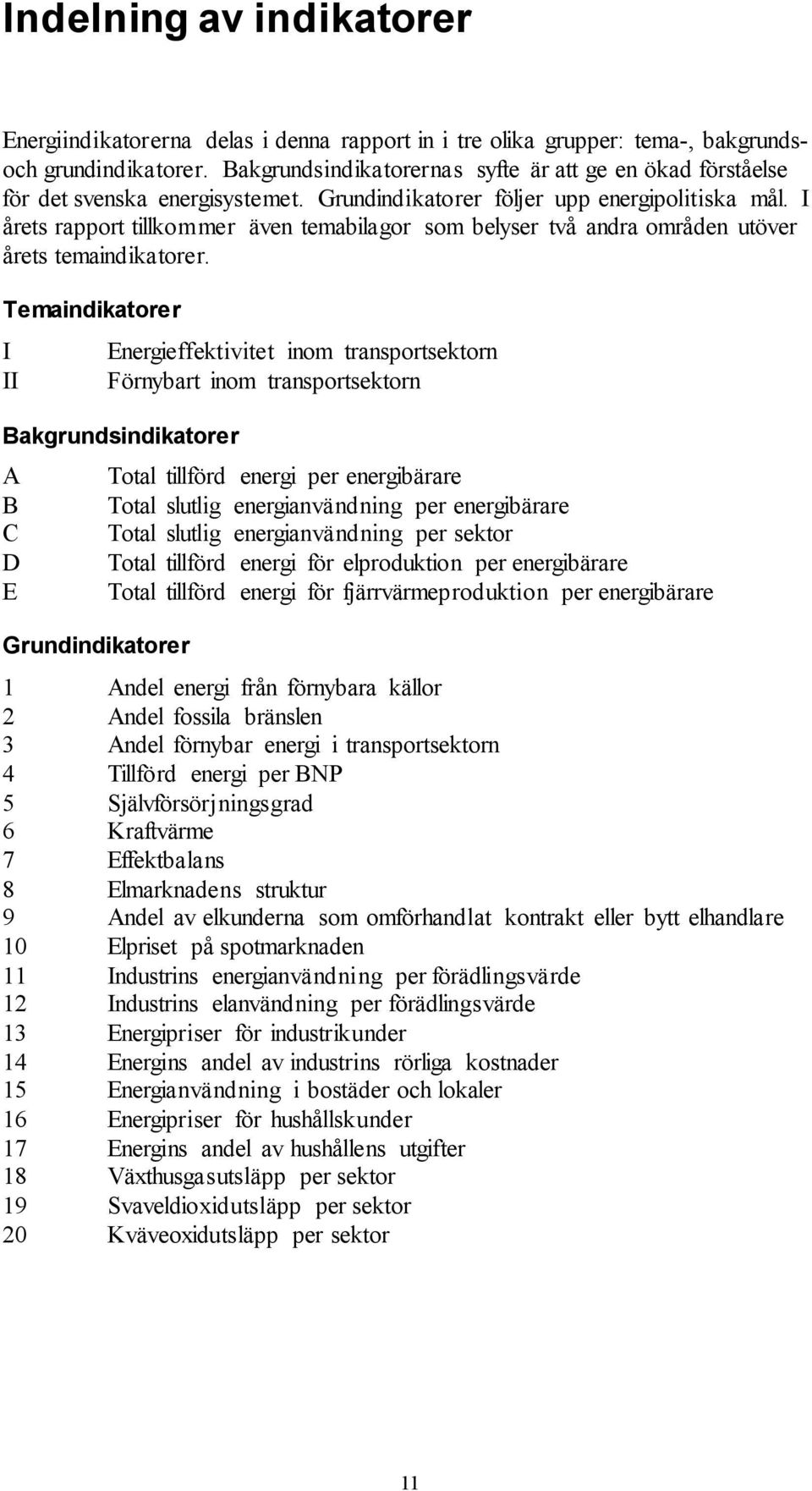 I årets rapport tillkommer även temabilagor som belyser två andra områden utöver årets temaindikatorer.