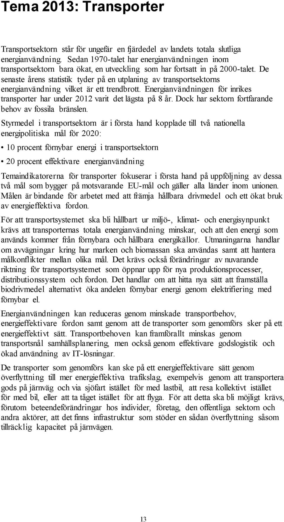 De senaste årens statistik tyder på en utplaning av transportsektorns energianvändning vilket är ett trendbrott. Energianvändningen för inrikes transporter har under 2012 varit det lägsta på 8 år.