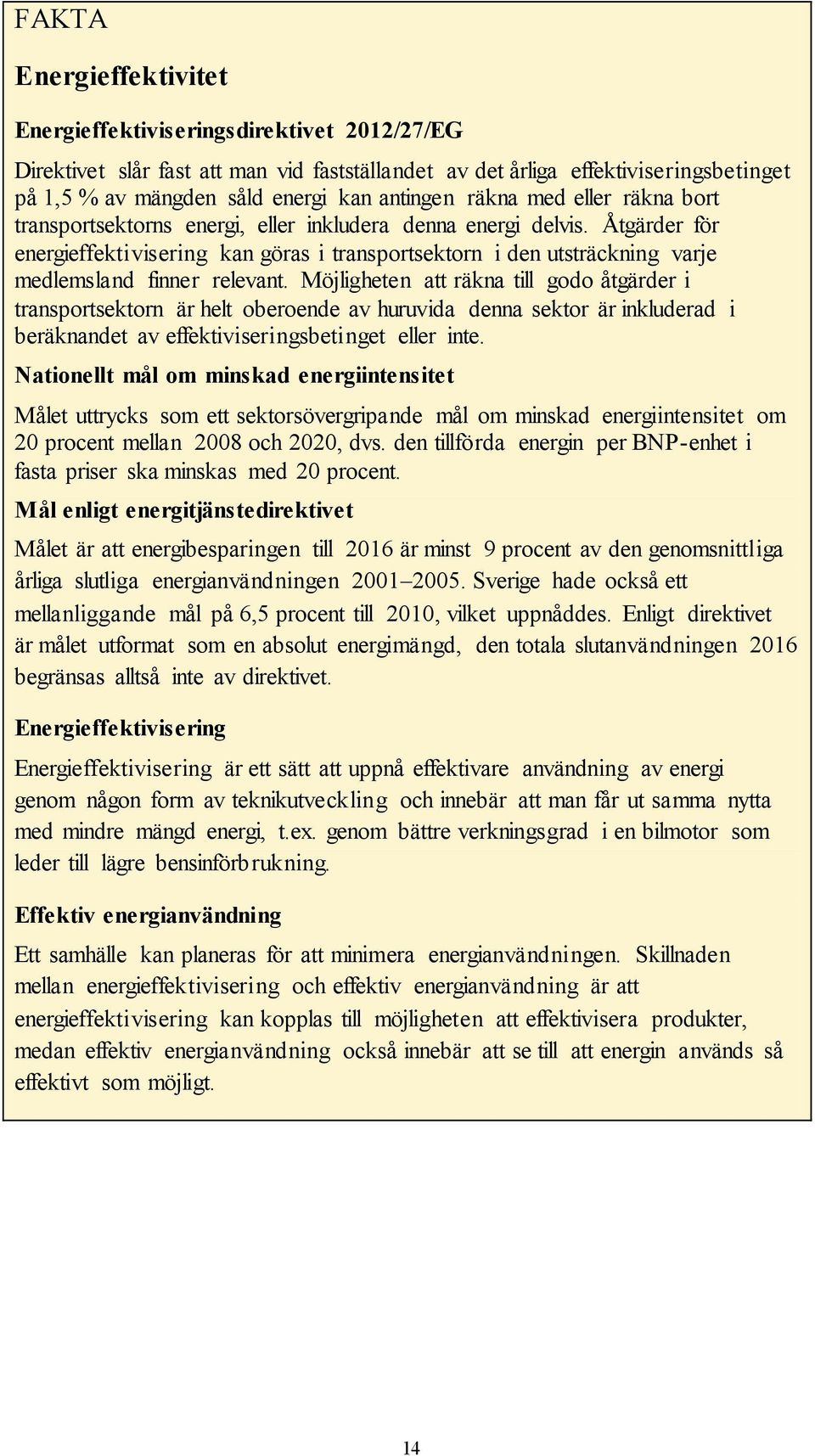 Åtgärder för energieffektivisering kan göras i transportsektorn i den utsträckning varje medlemsland finner relevant.