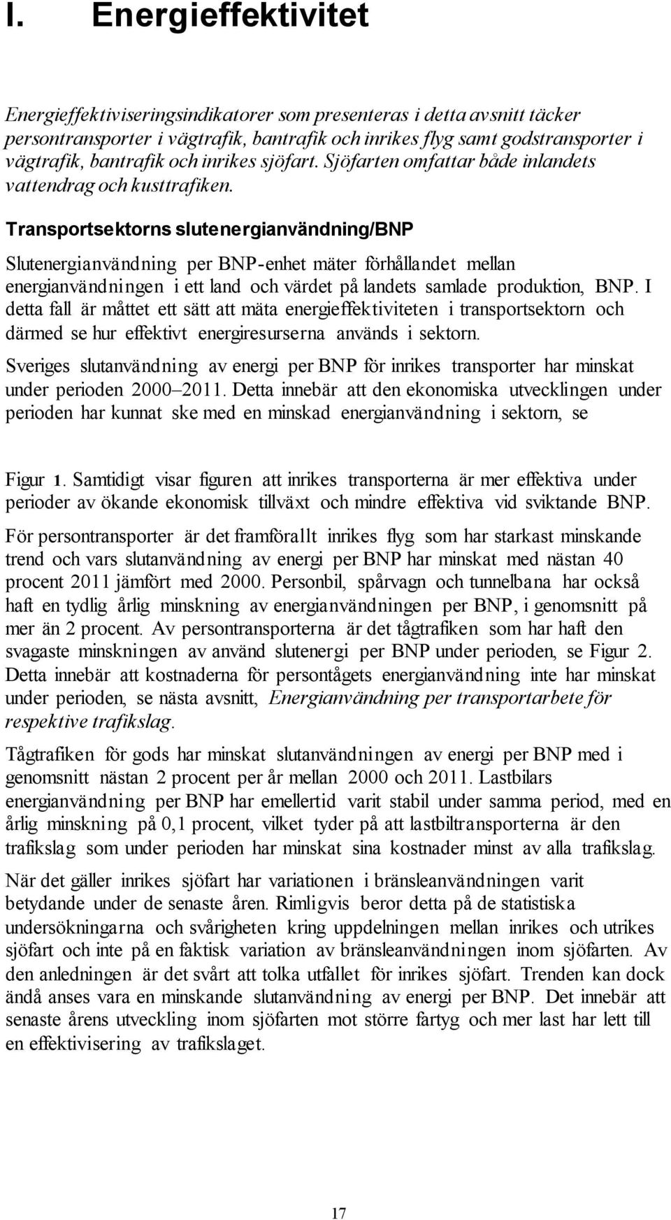 Transportsektorns slutenergianvändning/bnp Slutenergianvändning per BNP-enhet mäter förhållandet mellan energianvändningen i ett land och värdet på landets samlade produktion, BNP.