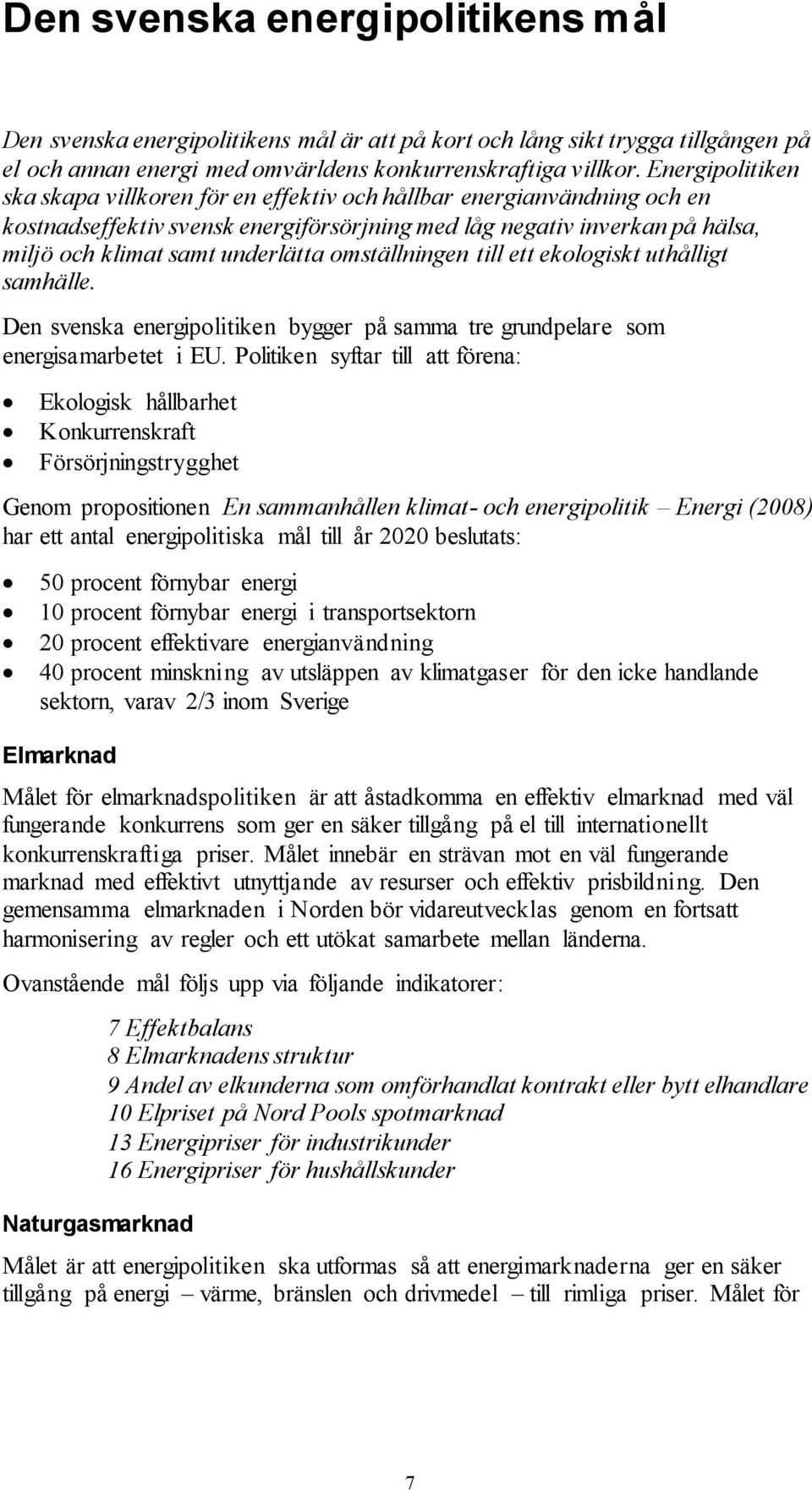 omställningen till ett ekologiskt uthålligt samhälle. Den svenska energipolitiken bygger på samma tre grundpelare som energisamarbetet i EU.