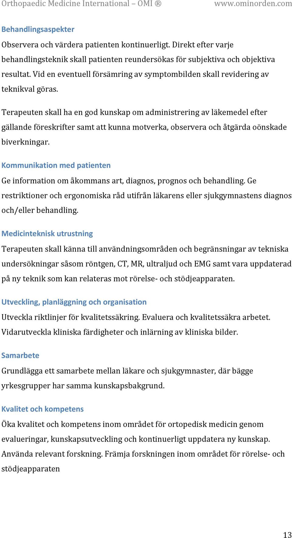 Terapeuten skall ha en god kunskap om administrering av läkemedel efter gällande föreskrifter samt att kunna motverka, observera och åtgärda oönskade biverkningar.