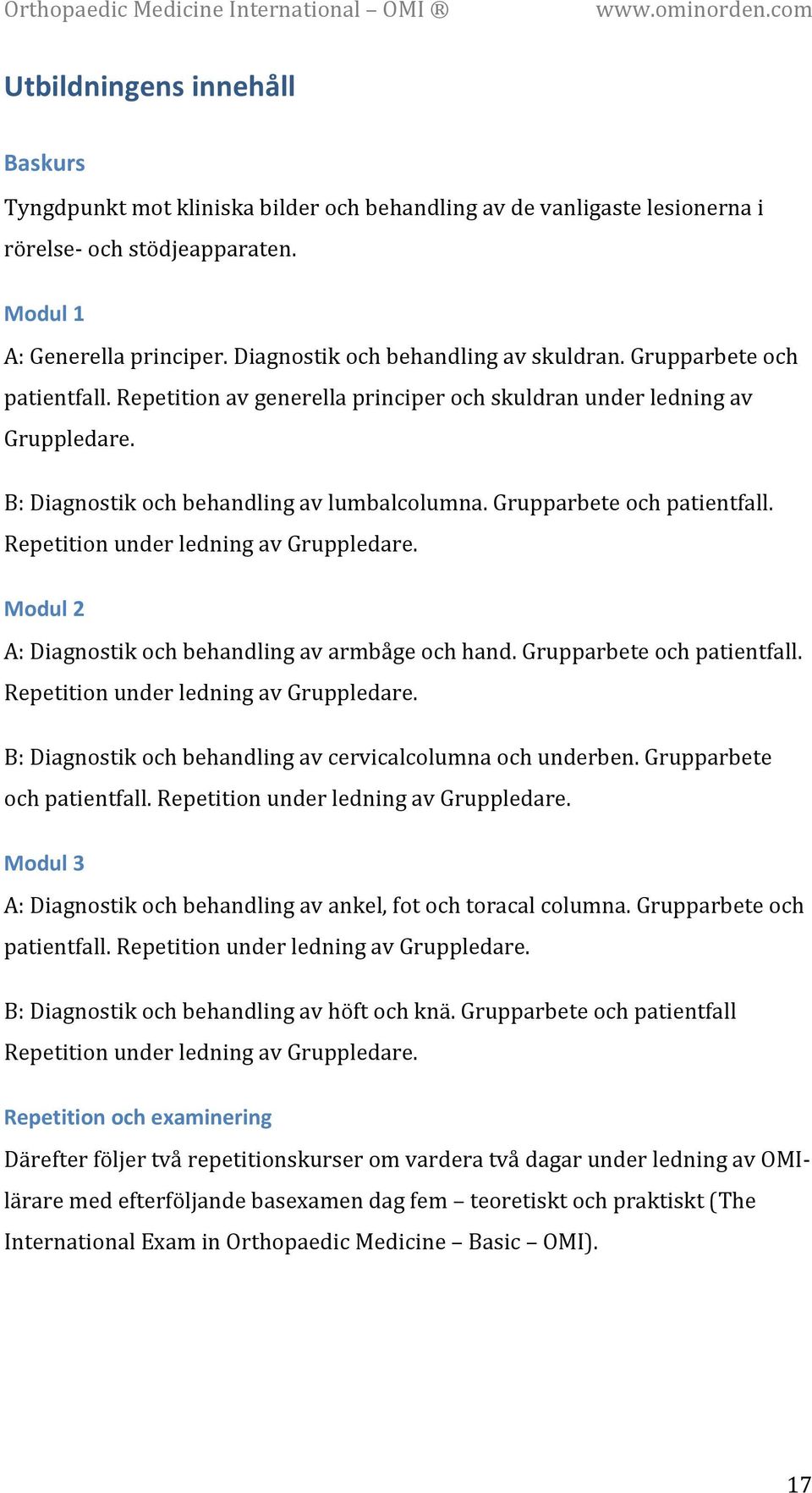 Grupparbete och patientfall. Repetition under ledning av Gruppledare. Modul 2 A: Diagnostik och behandling av armbåge och hand. Grupparbete och patientfall. Repetition under ledning av Gruppledare. B: Diagnostik och behandling av cervicalcolumna och underben.