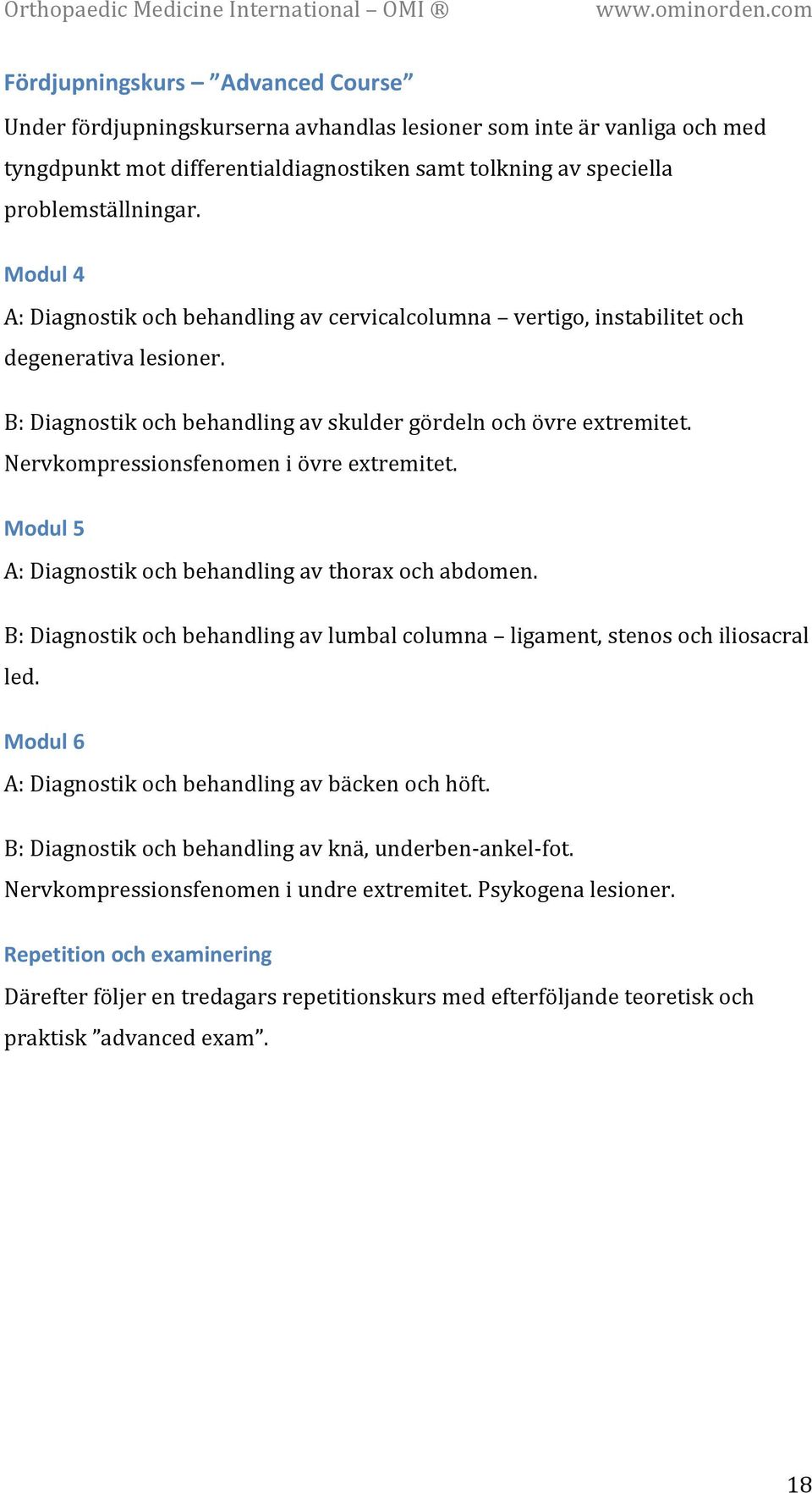 Nervkompressionsfenomen i övre extremitet. Modul 5 A: Diagnostik och behandling av thorax och abdomen. B: Diagnostik och behandling av lumbal columna ligament, stenos och iliosacral led.