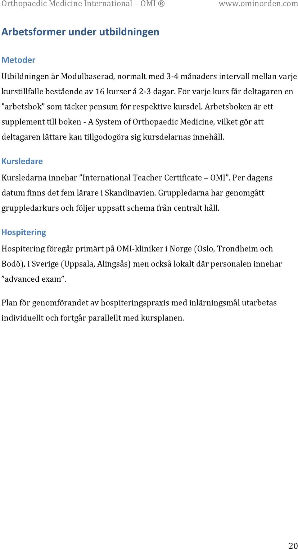 Arbetsboken är ett supplement till boken - A System of Orthopaedic Medicine, vilket gör att deltagaren lättare kan tillgodogöra sig kursdelarnas innehåll.