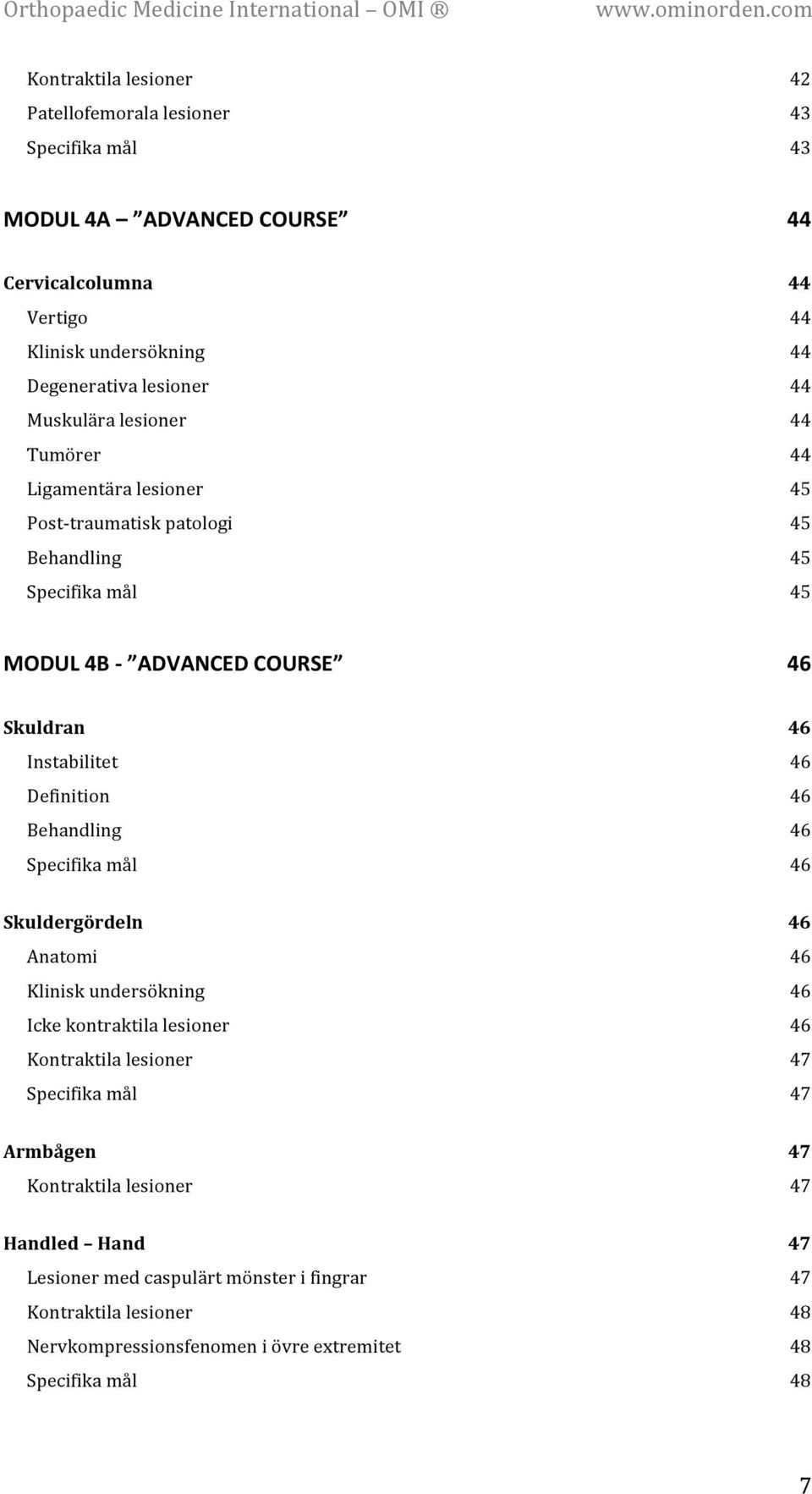 Instabilitet Definition Behandling Skuldergördeln Anatomi Klinisk undersökning Icke kontraktila lesioner Kontraktila lesioner 46 46 46 46 46 46 46 46 46 47