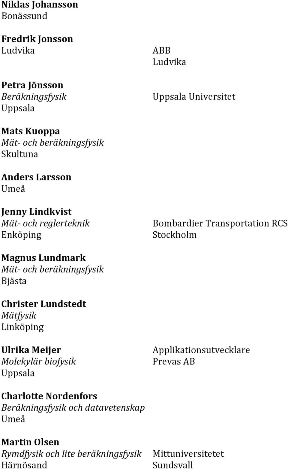 Bjästa Christer Lundstedt Mätfysik Linköping Ulrika Meijer Molekylär biofysik Uppsala Applikationsutvecklare Prevas AB