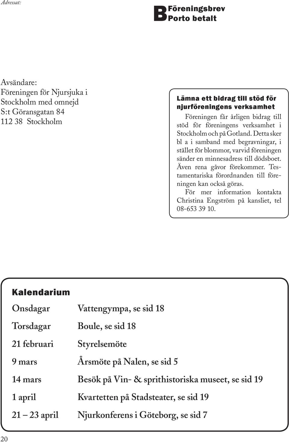 Detta sker bl a i samband med begravningar, i stället för blommor, varvid föreningen sänder en minnesadress till dödsboet. Även rena gåvor förekommer.