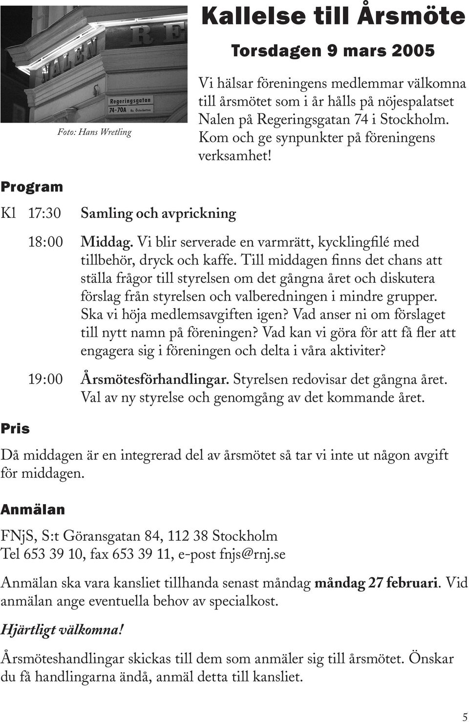 Till middagen finns det chans att ställa frågor till styrelsen om det gångna året och diskutera förslag från styrelsen och valberedningen i mindre grupper. Ska vi höja medlemsavgiften igen?