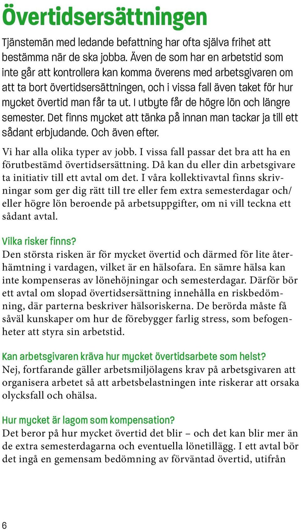 I utbyte får de högre lön och längre semester. Det finns mycket att tänka på innan man tackar ja till ett sådant erbjudande. Och även efter. Vi har alla olika typer av jobb.