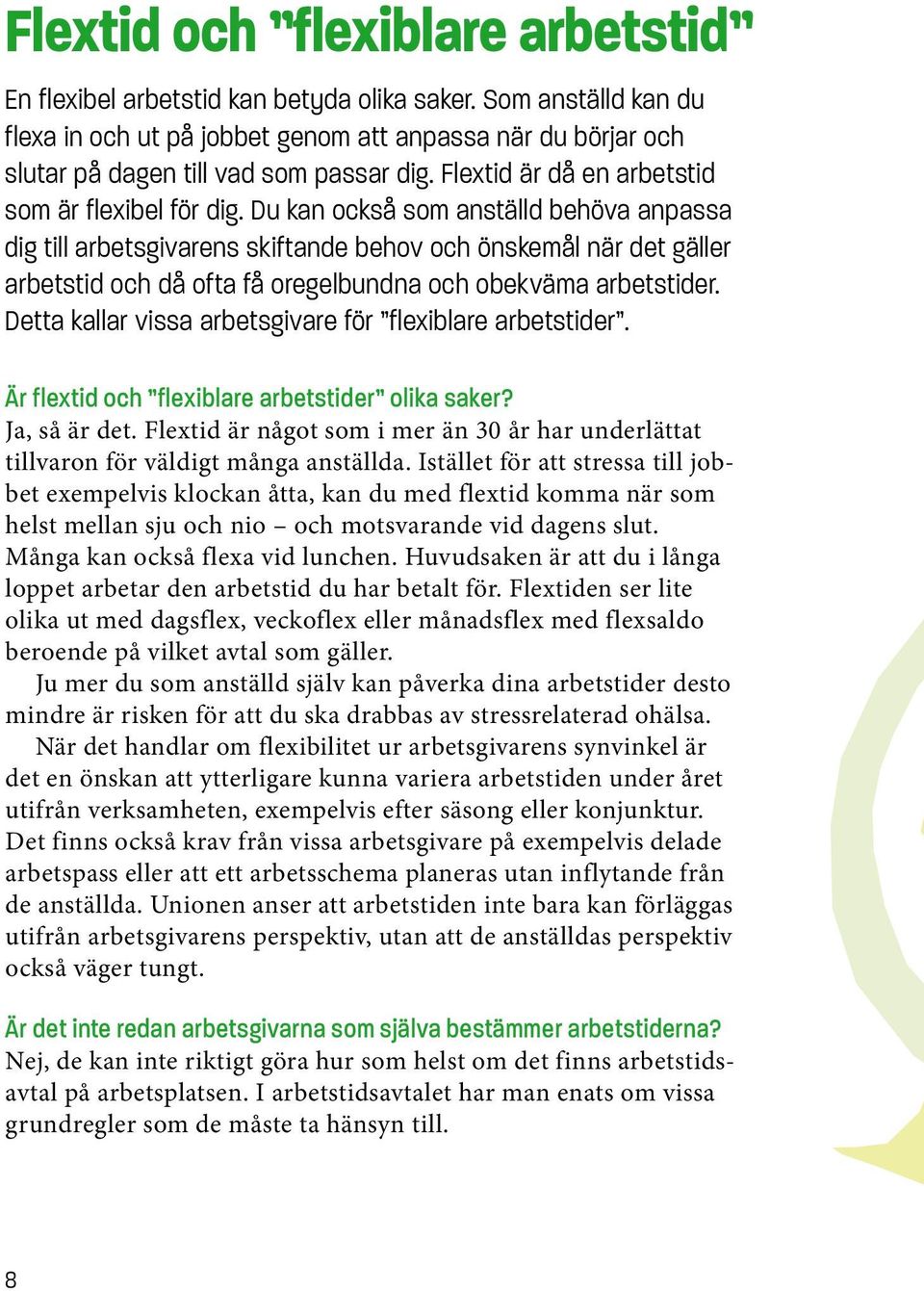 Du kan också som anställd behöva anpassa dig till arbetsgivarens skiftande behov och önskemål när det gäller arbetstid och då ofta få oregelbundna och obekväma arbetstider.