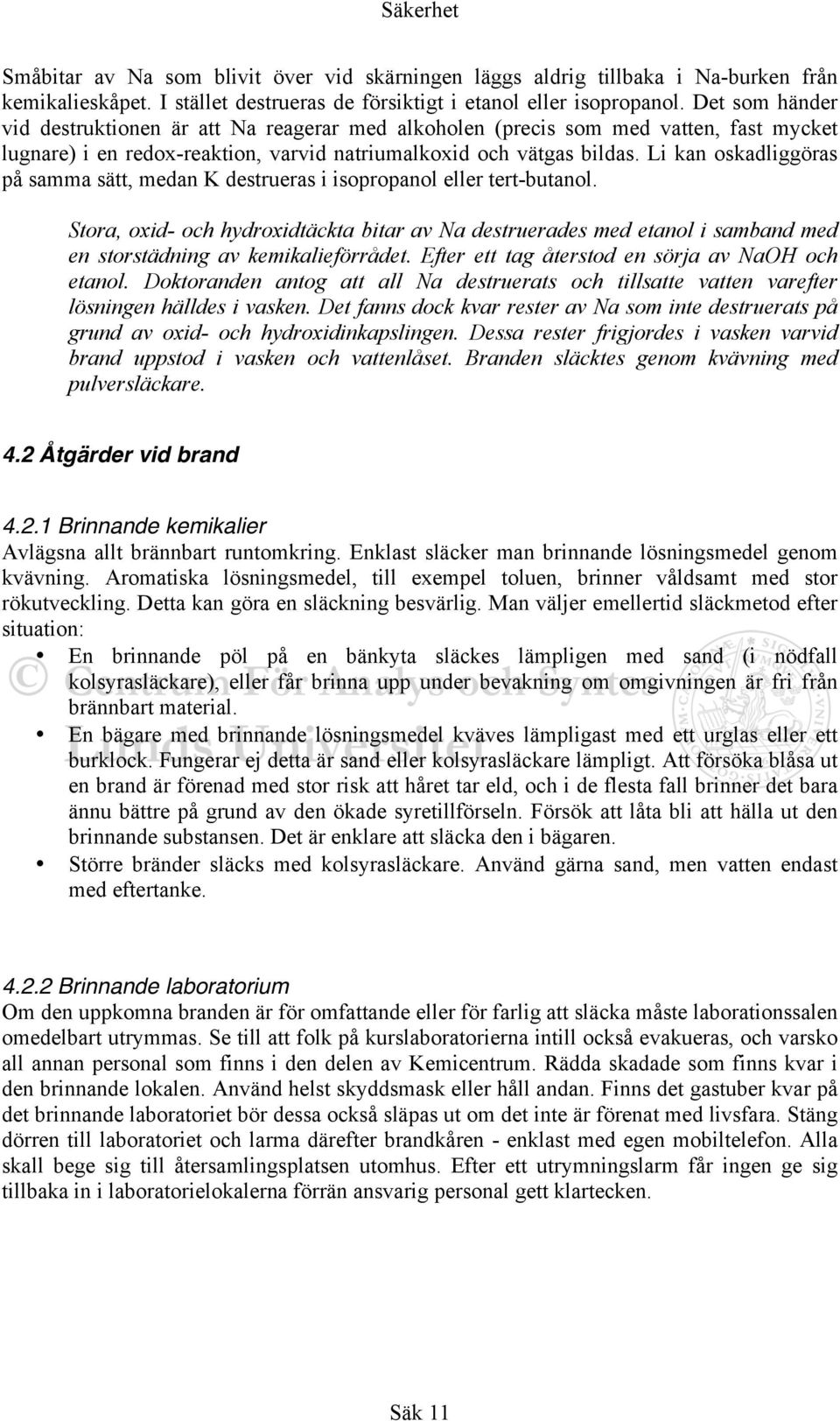 Li kan oskadliggöras på samma sätt, medan K destrueras i isopropanol eller tert-butanol.