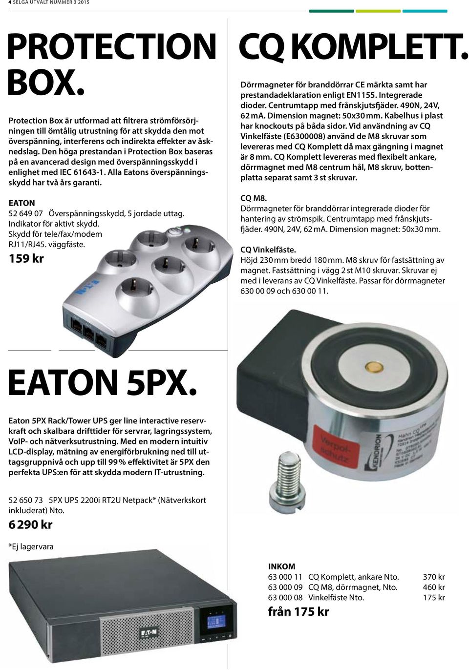 Den höga prestandan i Protection Box baseras på en avancerad design med överspänningsskydd i enlighet med IEC 61643-1. Alla Eatons överspänningsskydd har två års garanti.