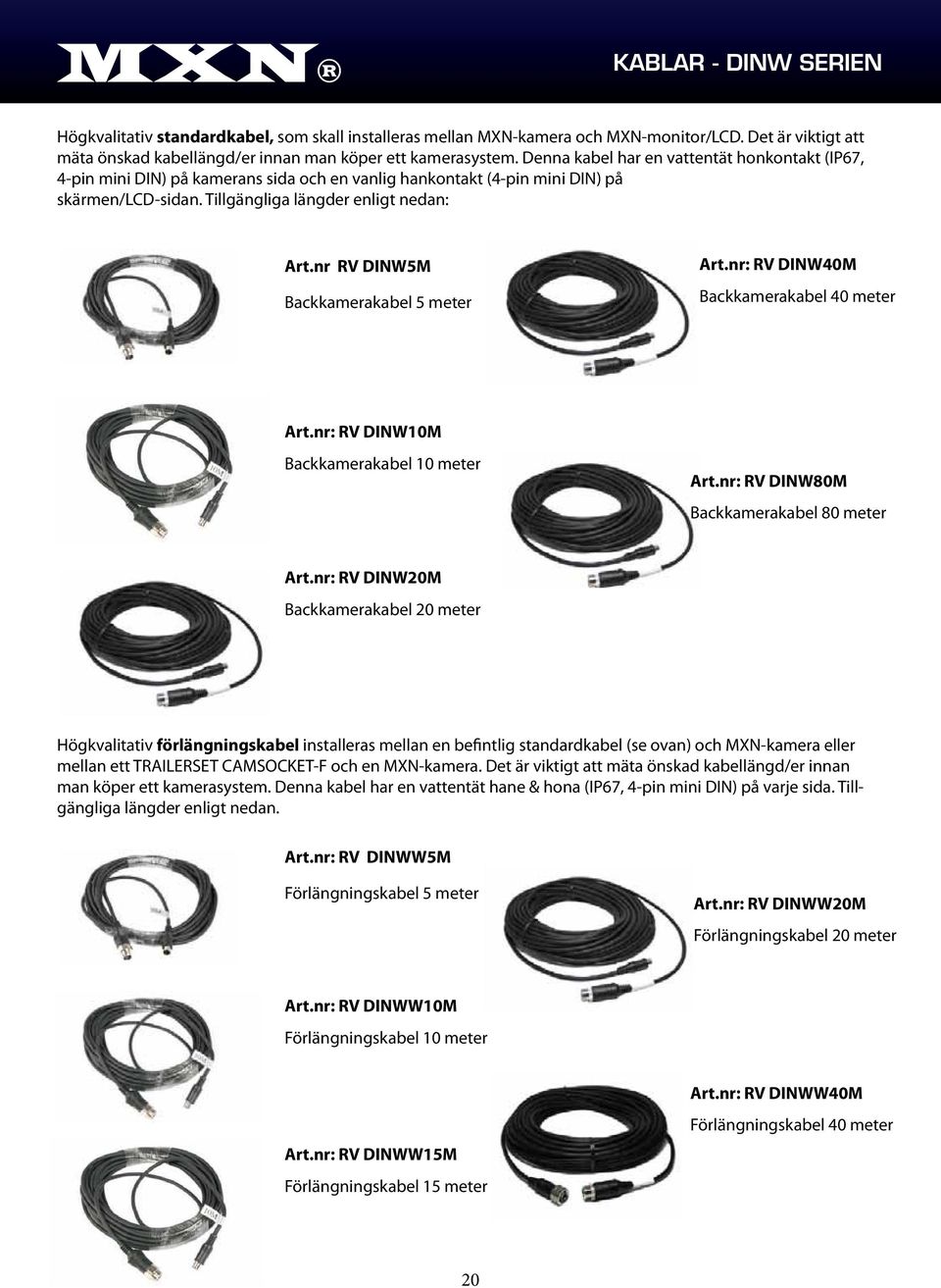 nr RV DINW5M Backkamerakabel 5 meter Art.nr: RV DINW40M Backkamerakabel 40 meter Art.nr: RV DINW10M Backkamerakabel 10 meter Art.nr: RV DINW80M Backkamerakabel 80 meter Art.