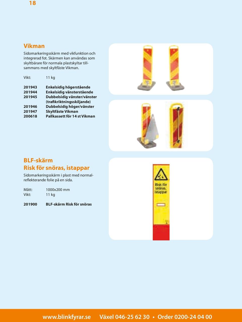 Vikt: 11 kg 201943 Enkelsidig högerstående 201944 Enkelsidig vänsterstående 201945 Dubbelsidig vänster/vänster (trafikriktningsskiljande)