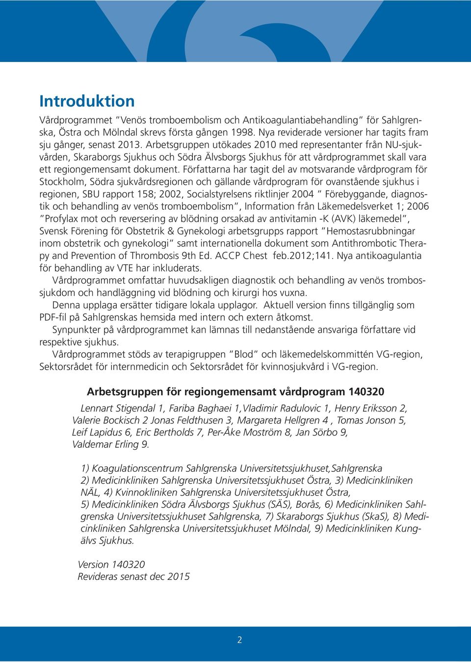 Arbetsgruppen utökades 2010 med representanter från NU-sjukvården, Skaraborgs Sjukhus och Södra Älvsborgs Sjukhus för att vårdprogrammet skall vara ett regiongemensamt dokument.