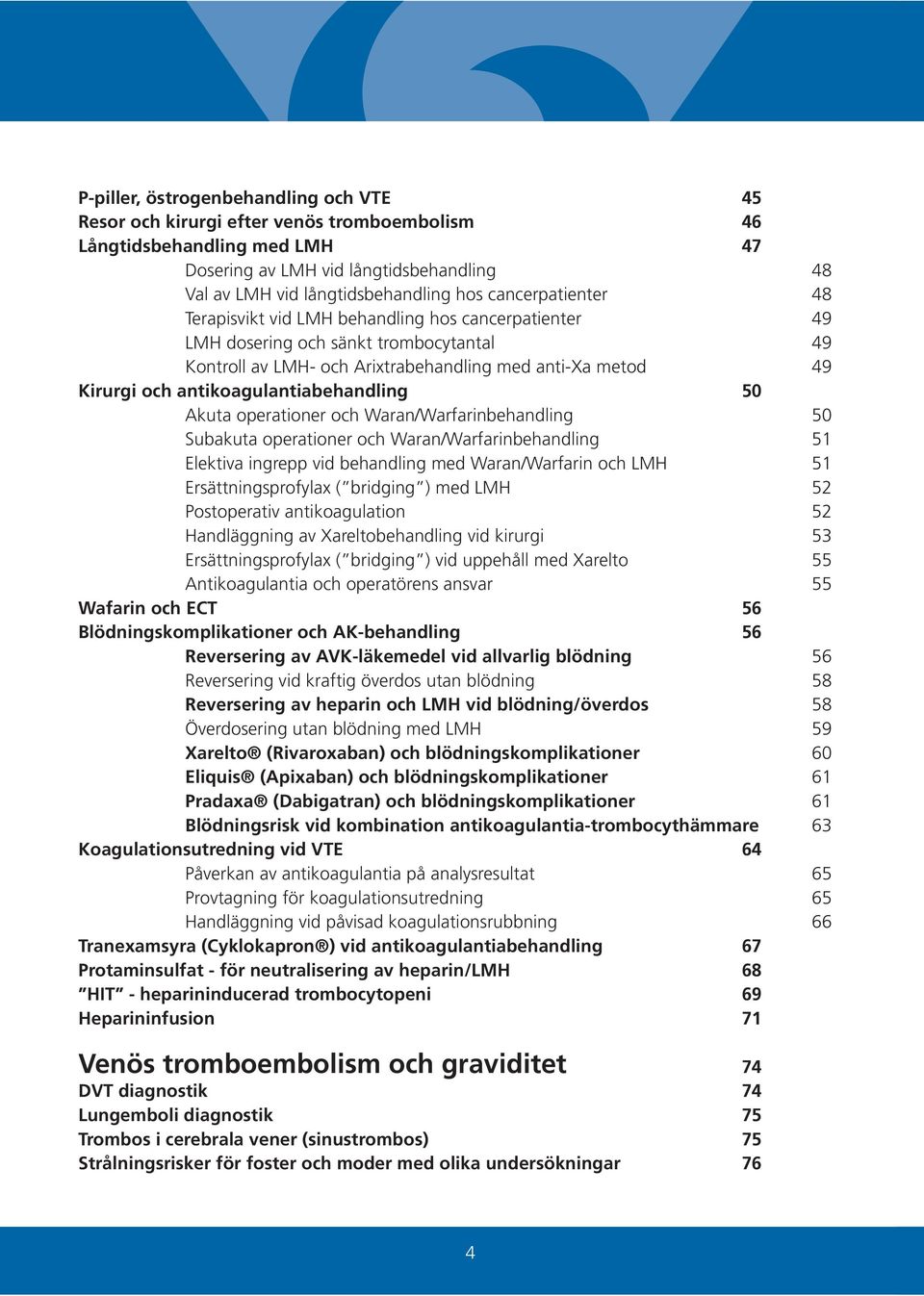 antikoagulantiabehandling 50 Akuta operationer och Waran/Warfarinbehandling 50 Subakuta operationer och Waran/Warfarinbehandling 51 Elektiva ingrepp vid behandling med Waran/Warfarin och LMH 51