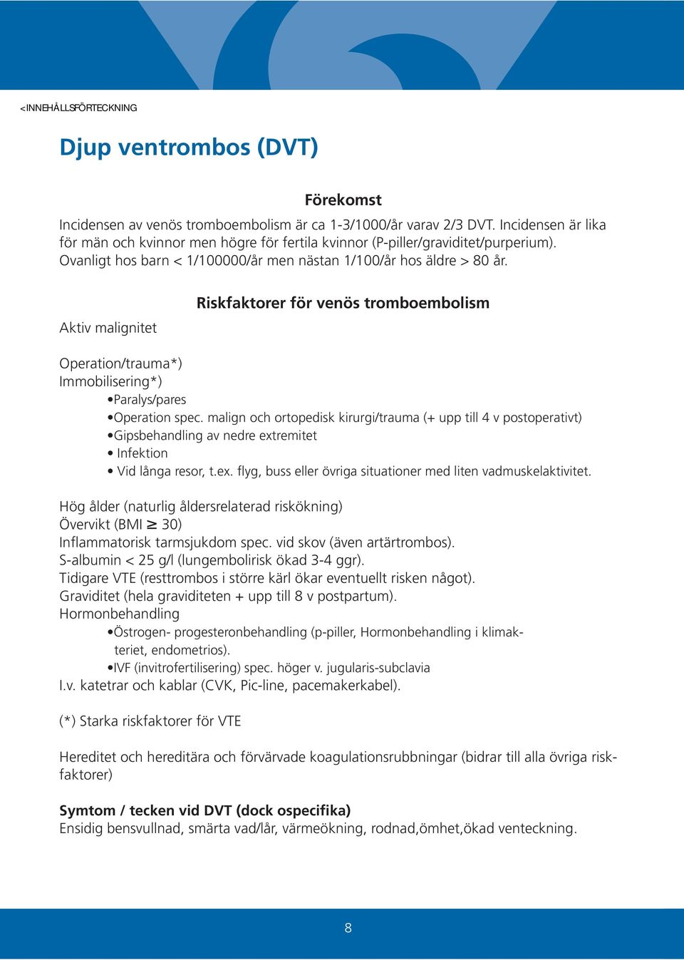 Aktiv malignitet Riskfaktorer för venös tromboembolism Operation/trauma*) Immobilisering*) Paralys/pares Operation spec.