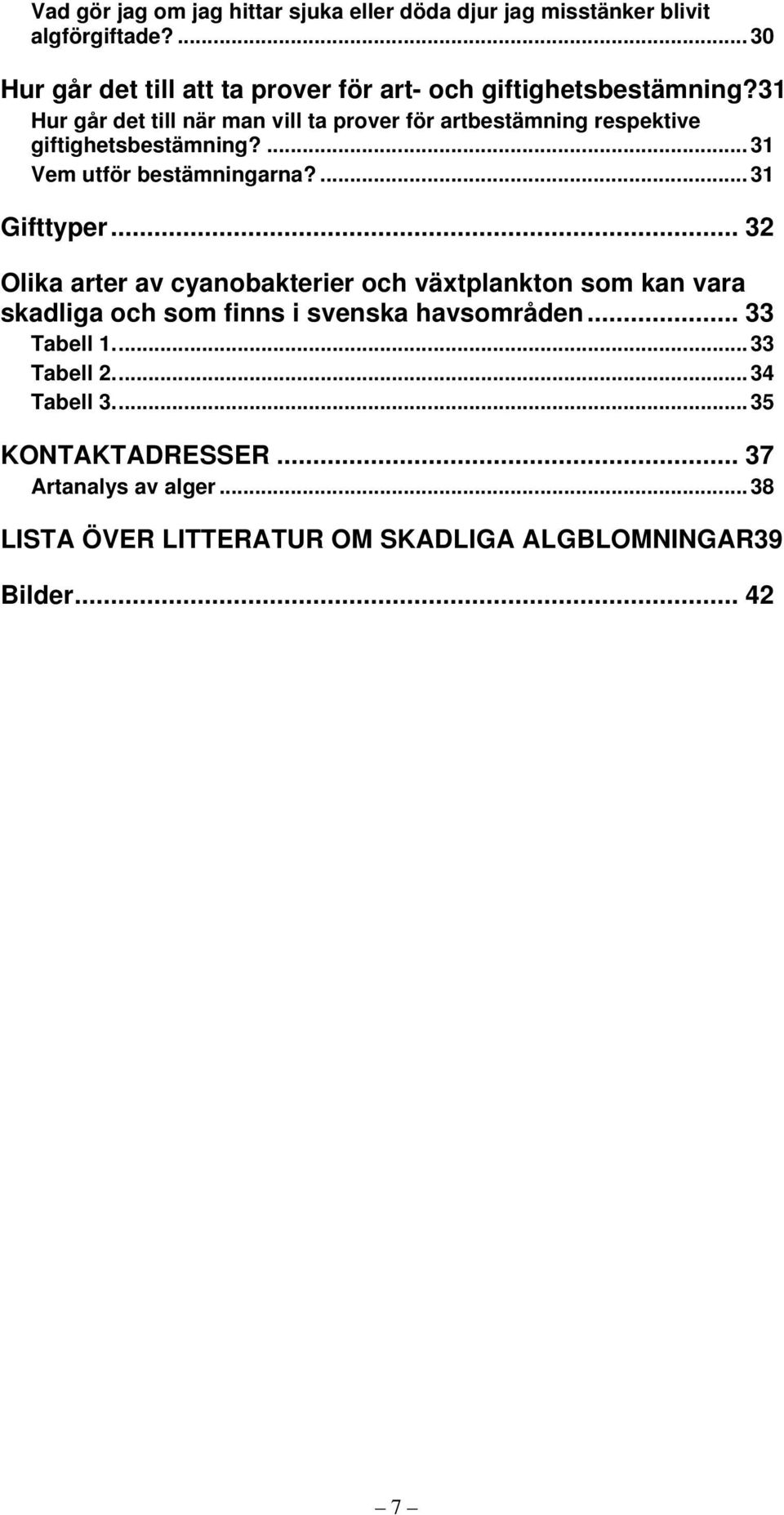 31 Hur går det till när man vill ta prover för artbestämning respektive giftighetsbestämning?... 31 Vem utför bestämningarna?... 31 Gifttyper.