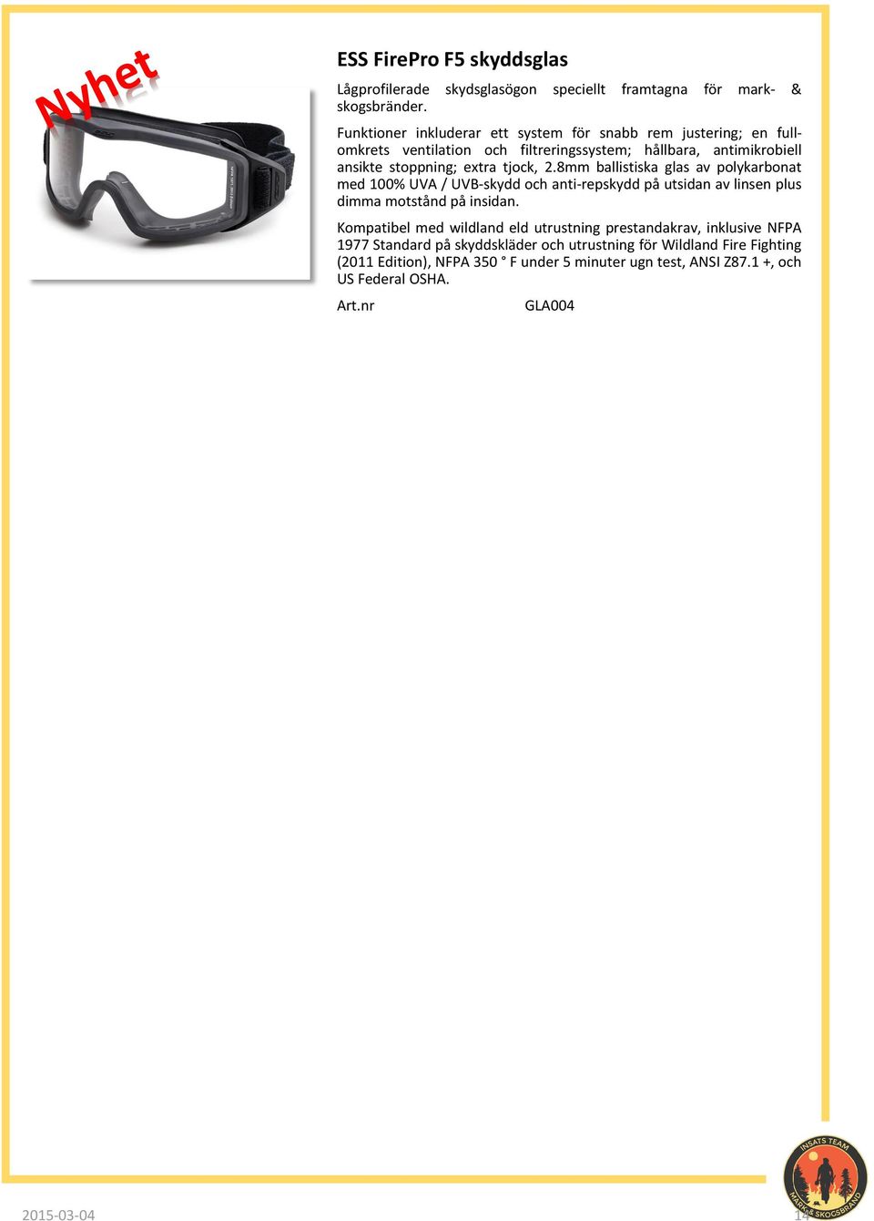 tjock, 2.8mm ballistiska glas av polykarbonat med 100% UVA / UVB-skydd och anti-repskydd på utsidan av linsen plus dimma motstånd på insidan.