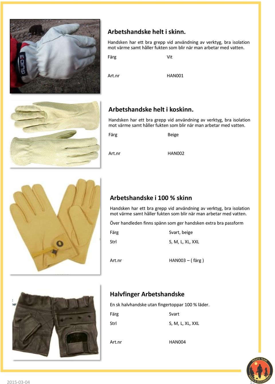 Beige HAN002 Arbetshandske i 100 % skinn Handsken har ett bra grepp vid användning av verktyg, bra isolation mot värme samt håller fukten som blir när man arbetar med vatten.