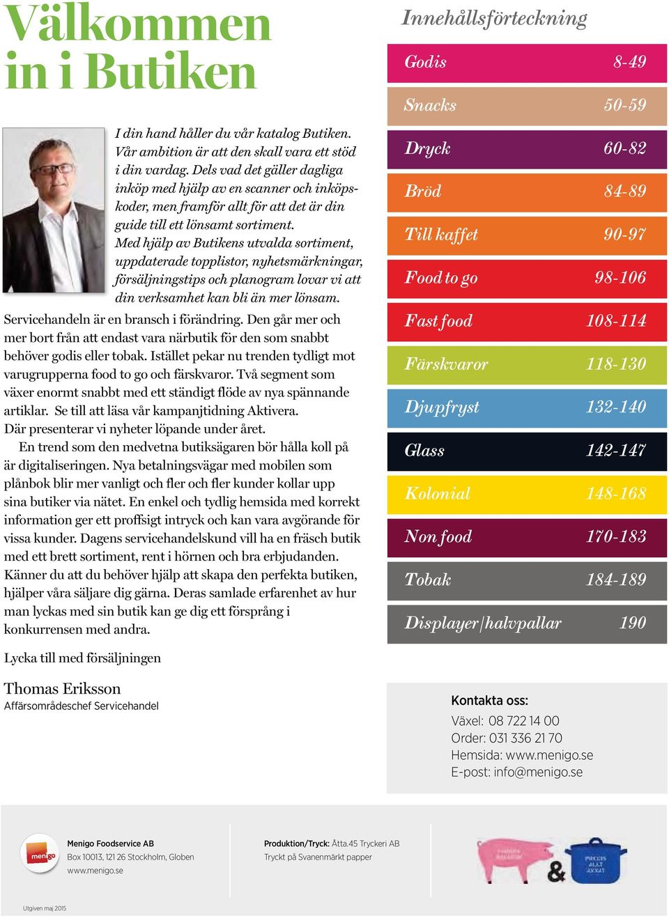 Med hjälp av Butikens utvalda sortiment, uppdaterade topplistor, nyhetsmärkningar, försäljningstips och planogram lovar vi att din verksamhet kan bli än mer lönsam.