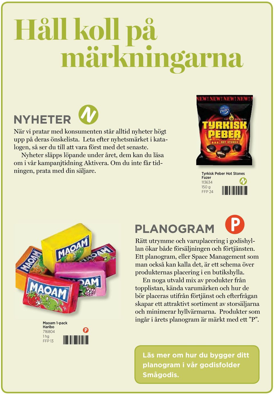 Tyrkisk Peber Hot Stones Fazer 113634 150 g Maoam 1-pack Haribo 716804 FFP 13 PLANOGRAM Rätt utrymme och varuplacering i godishyllan ökar både försäljningen och förtjänsten.