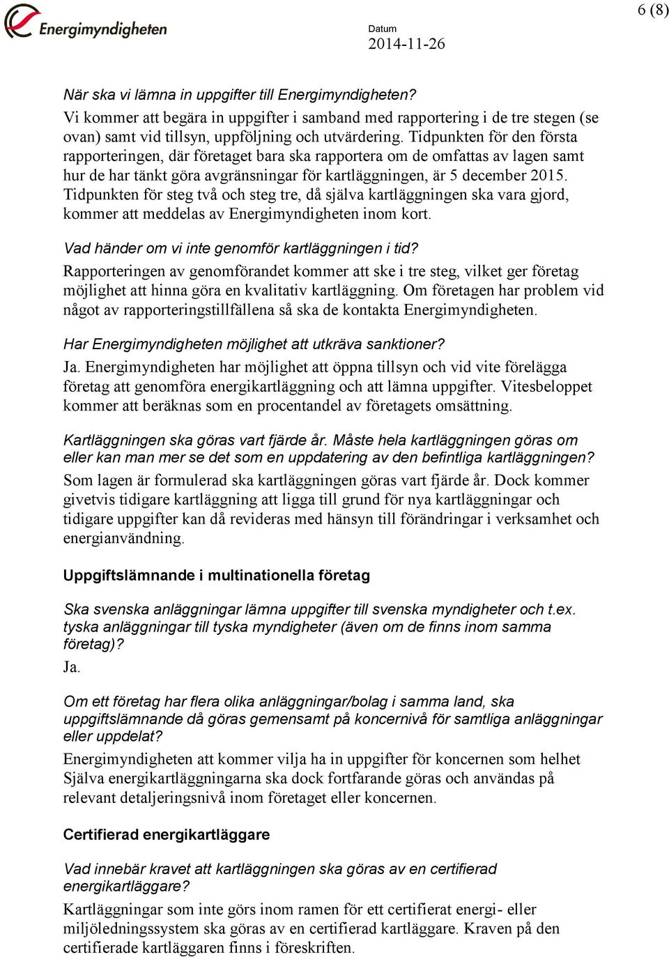 Tidpunkten för steg två och steg tre, då själva kartläggningen ska vara gjord, kommer att meddelas av Energimyndigheten inom kort. Vad händer om vi inte genomför kartläggningen i tid?