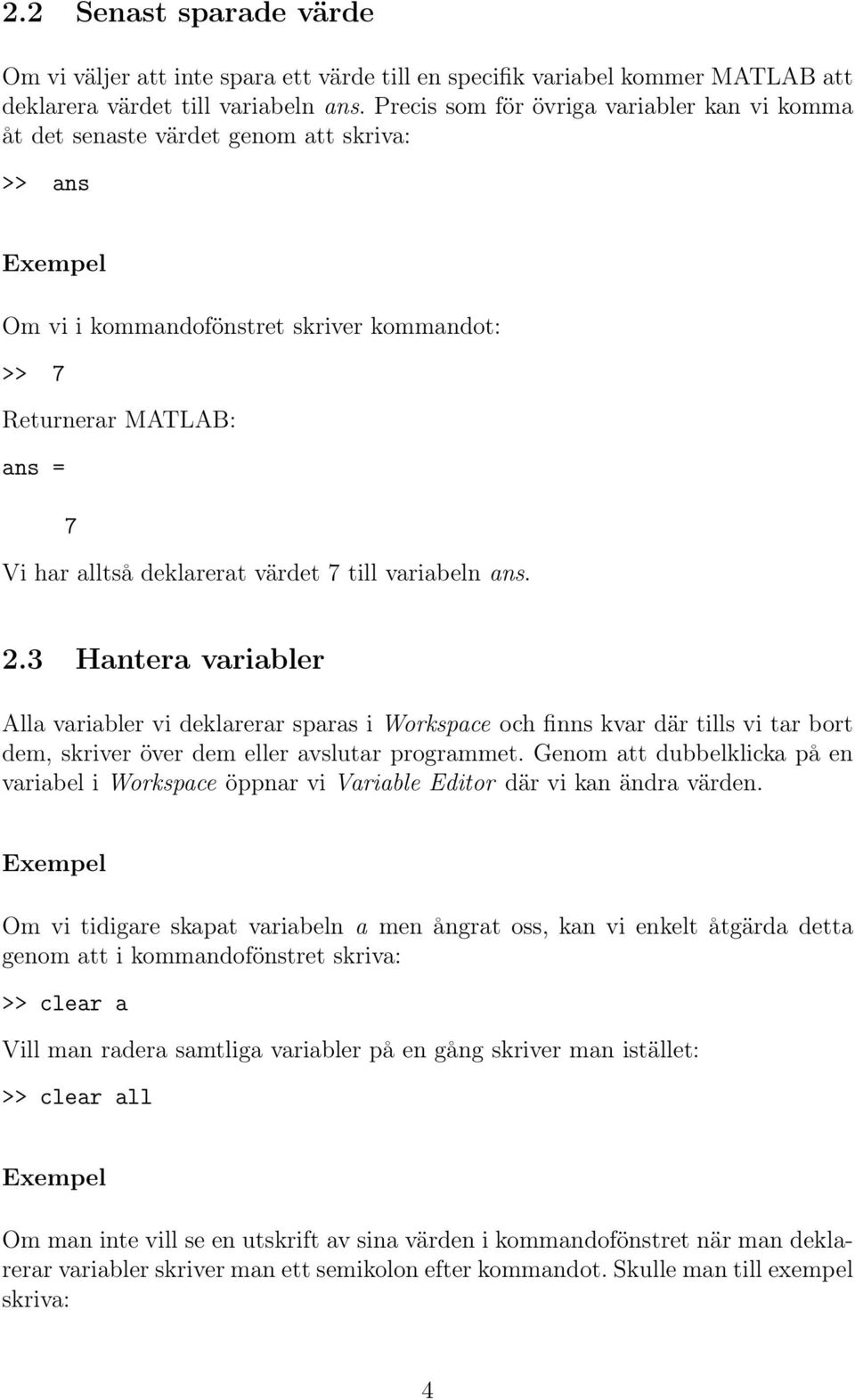 till variabeln ans. 2.3 Hantera variabler Alla variabler vi deklarerar sparas i Workspace och finns kvar där tills vi tar bort dem, skriver över dem eller avslutar programmet.