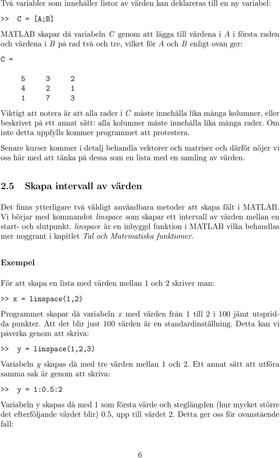 innehålla lika många rader. Om inte detta uppfylls kommer programmet att protestera.