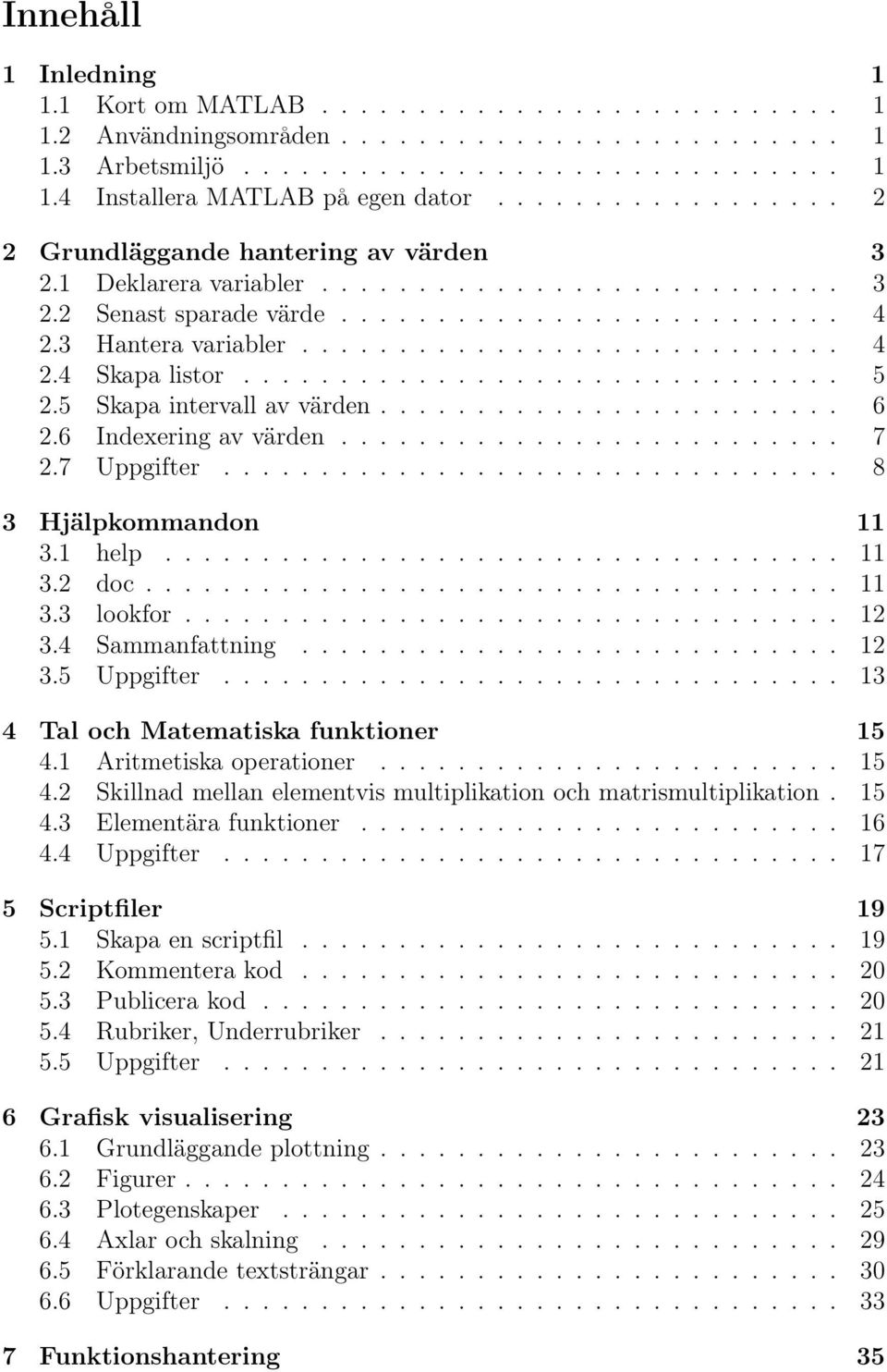 .............................. 5 2.5 Skapa intervall av värden........................ 6 2.6 Indexering av värden.......................... 7 2.7 Uppgifter................................ 8 3 Hjälpkommandon 11 3.