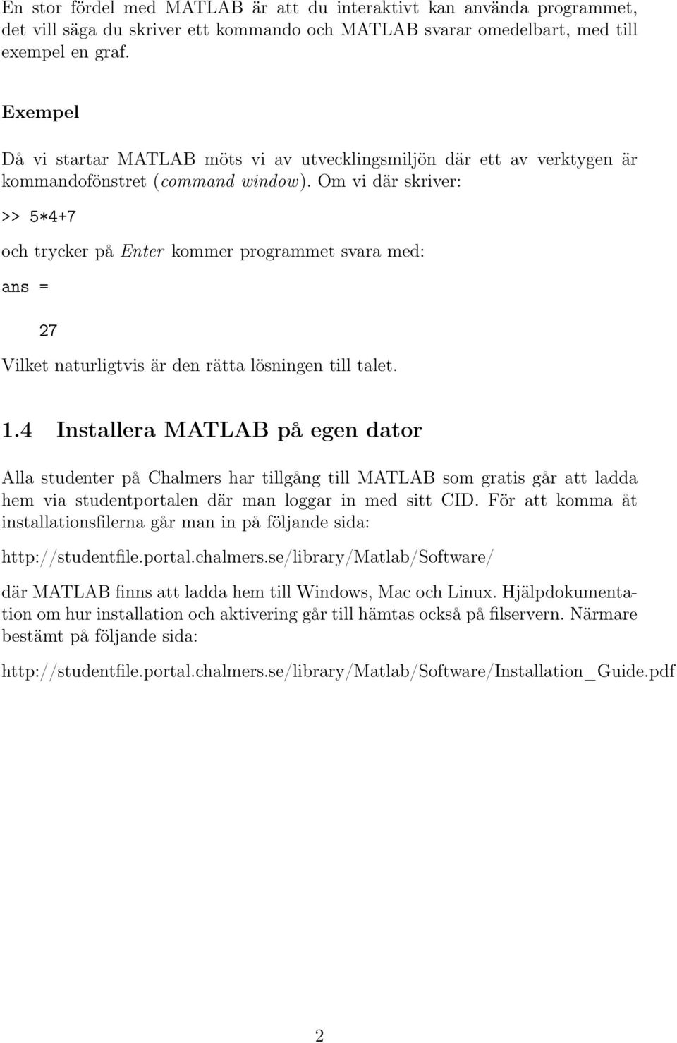 Om vi där skriver: >> 5*4+7 och trycker på Enter kommer programmet svara med: 27 Vilket naturligtvis är den rätta lösningen till talet. 1.