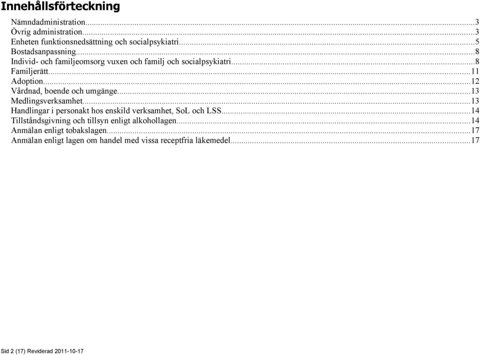 ..12 Vårdnad, boende och umgänge...13 Medlingsverksamhet...13 Handlingar i hos enskild verksamhet, SoL och LSS.