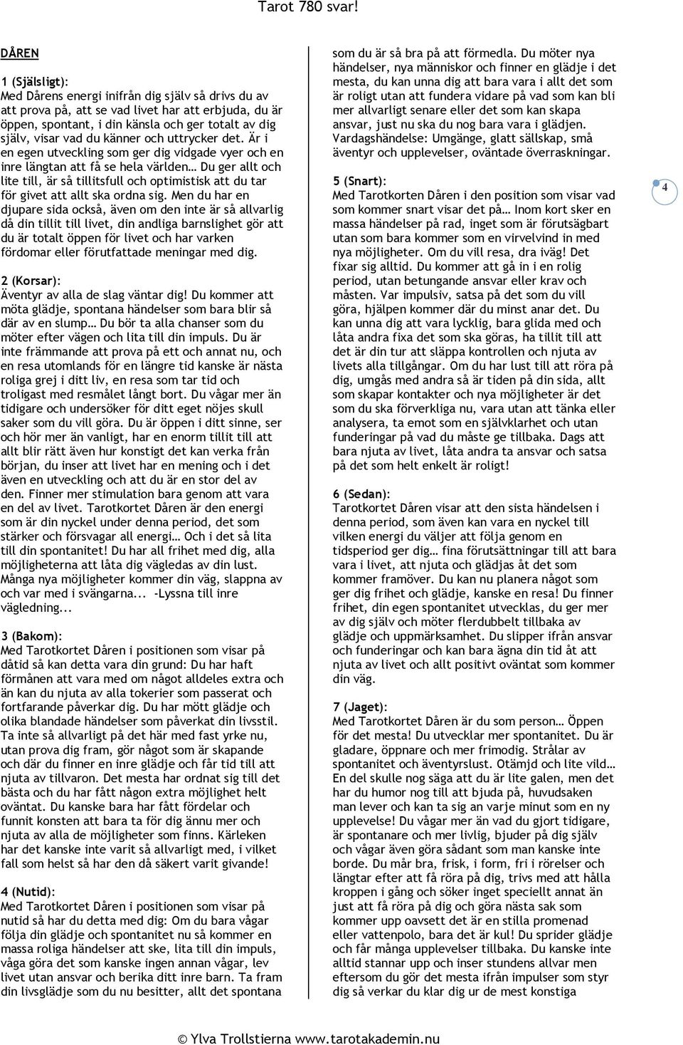 Är i en egen utveckling som ger dig vidgade vyer och en inre längtan att få se hela världen Du ger allt och lite till, är så tillitsfull och optimistisk att du tar för givet att allt ska ordna sig.