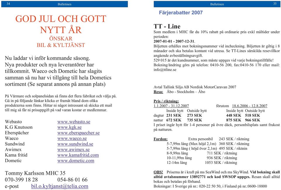 Gå in på följande länkar klicka er framåt bland dom olika produkterna som finns. Hittar ni något intressant så skicka ett mail till mig så får ni prisuppgift på vad varan kostar er medlemmar.