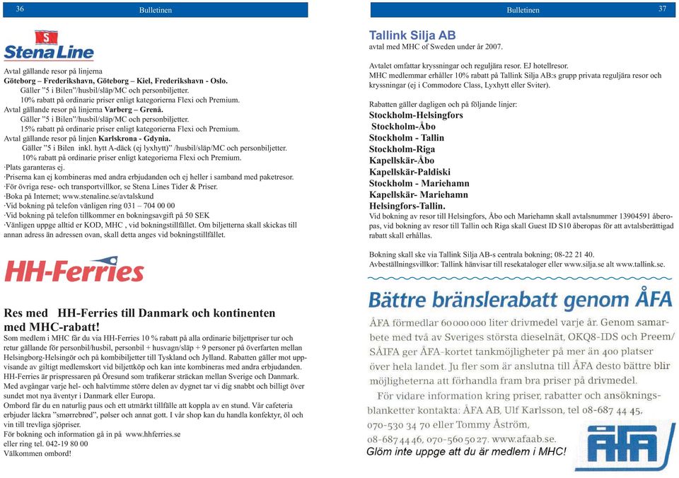 Gäller 5 i Bilen /husbil/släp/mc och personbiljetter. 15% rabatt på ordinarie priser enligt kategorierna Flexi och Premium. Avtal gällande resor på linjen Karlskrona - Gdynia. Gäller 5 i Bilen inkl.