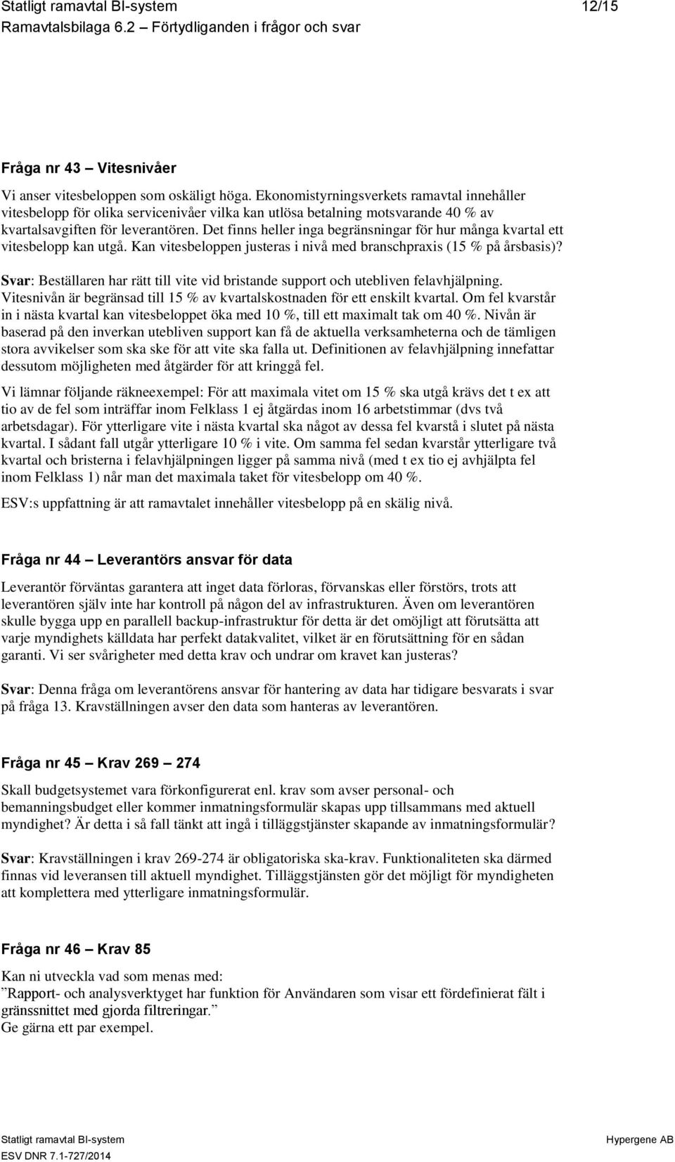 Det finns heller inga begränsningar för hur många kvartal ett vitesbelopp kan utgå. Kan vitesbeloppen justeras i nivå med branschpraxis (15 % på årsbasis)?