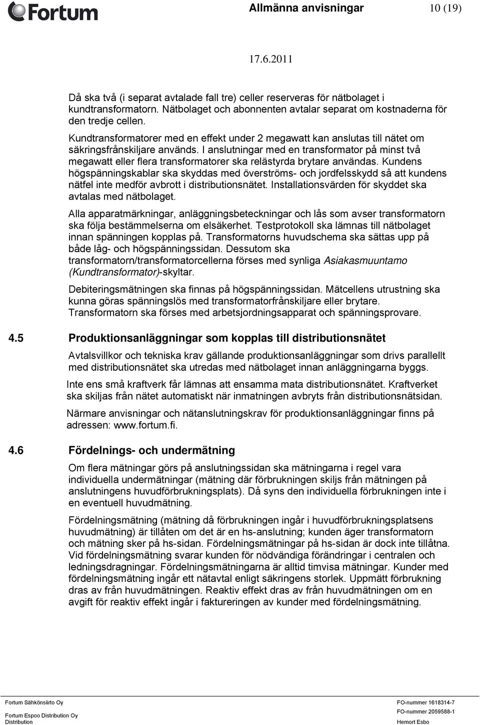 I anslutningar med en transformator på minst två megawatt eller flera transformatorer ska relästyrda brytare användas.