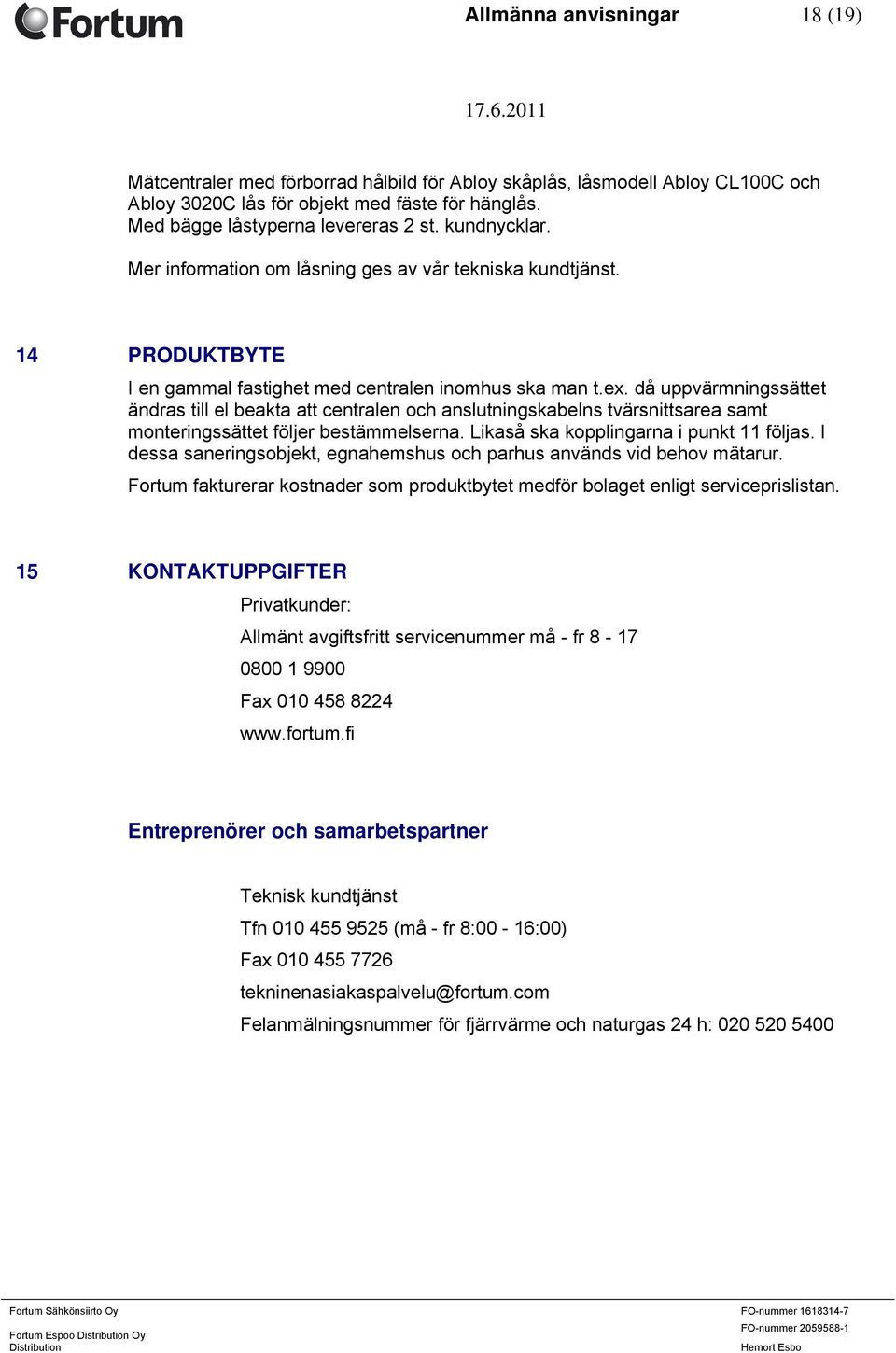 då uppvärmningssättet ändras till el beakta att centralen och anslutningskabelns tvärsnittsarea samt monteringssättet följer bestämmelserna. Likaså ska kopplingarna i punkt 11 följas.