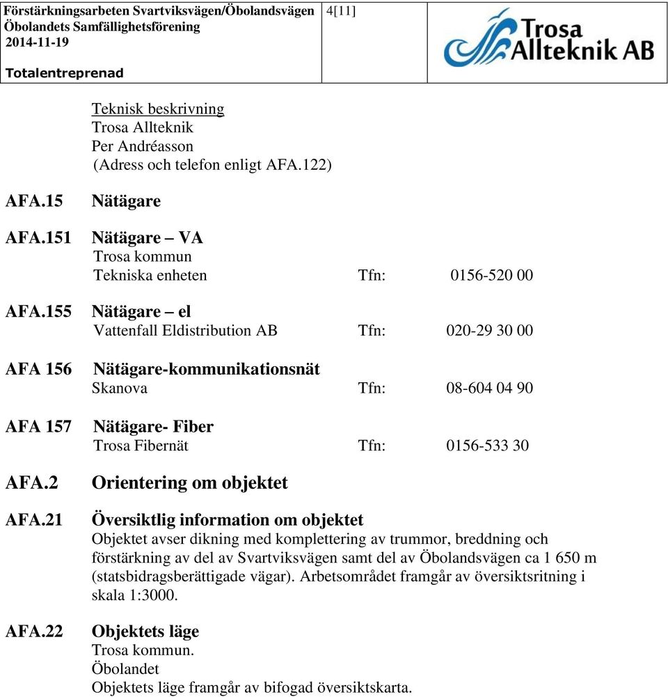 Nätägare- Fiber Trosa Fibernät Tfn: 0156-533 30 Orientering om objektet Översiktlig information om objektet Objektet avser dikning med komplettering av trummor, breddning och