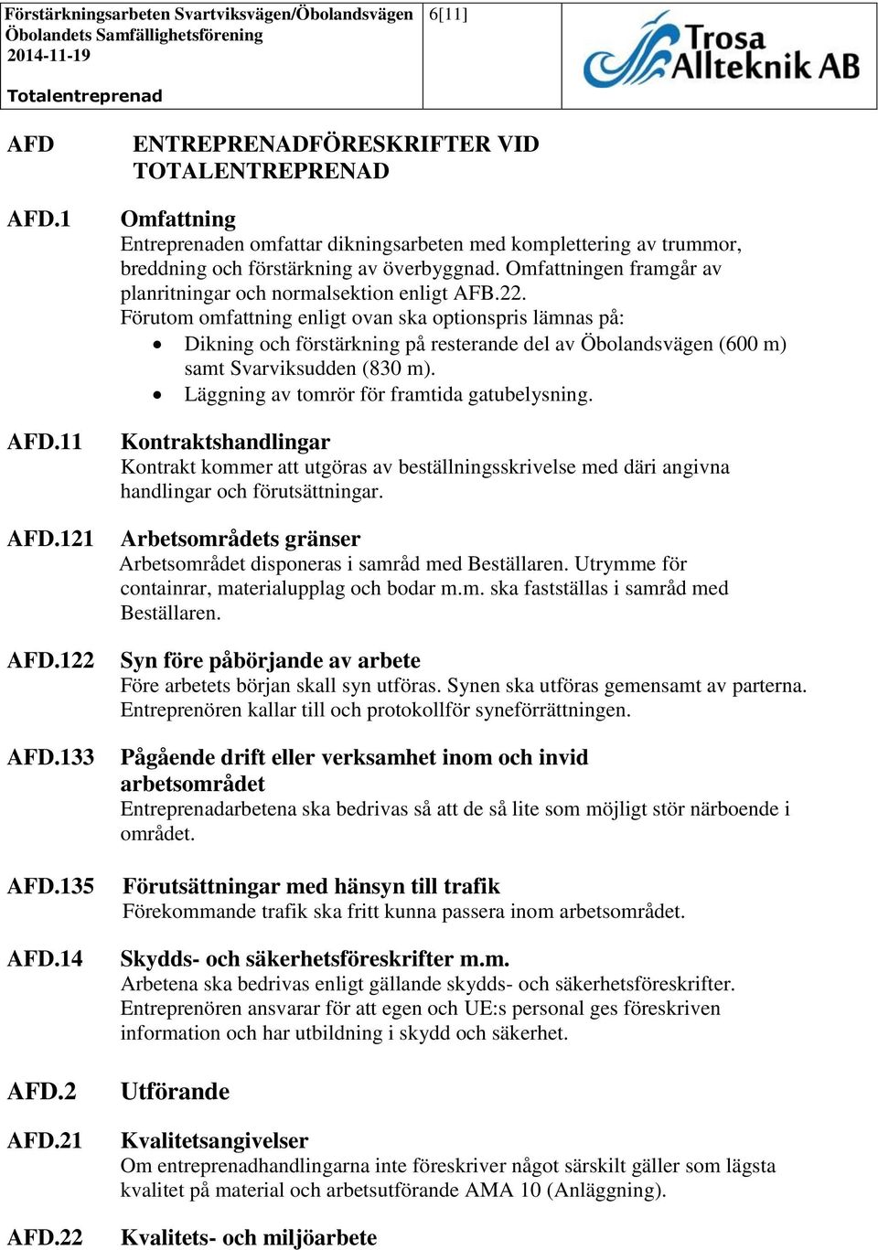 22 ENTREPRENADFÖRESKRIFTER VID TOTALENTREPRENAD Omfattning Entreprenaden omfattar dikningsarbeten med komplettering av trummor, breddning och förstärkning av överbyggnad.