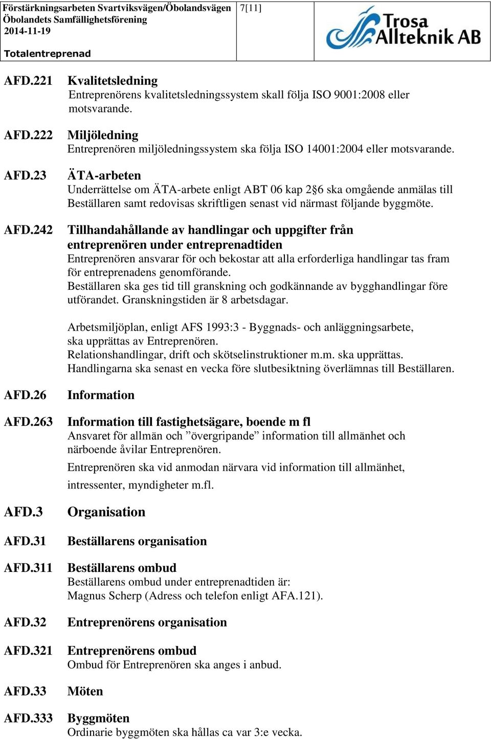 ÄTA-arbeten Underrättelse om ÄTA-arbete enligt ABT 06 kap 2 6 ska omgående anmälas till Beställaren samt redovisas skriftligen senast vid närmast följande byggmöte.